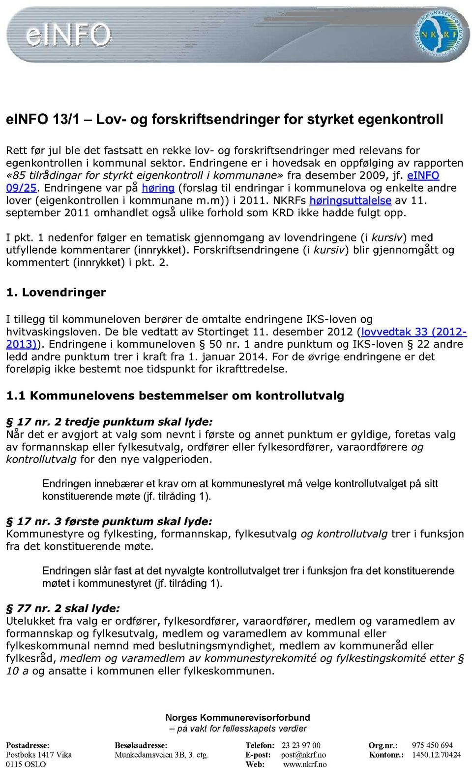 Endringene var på høring ( forslag til endringar i kommunelova og enkelte andre lover (eigenkontrollen i kommunane m.m) ) i 2011. NKRFs høringsuttalelse av 11.