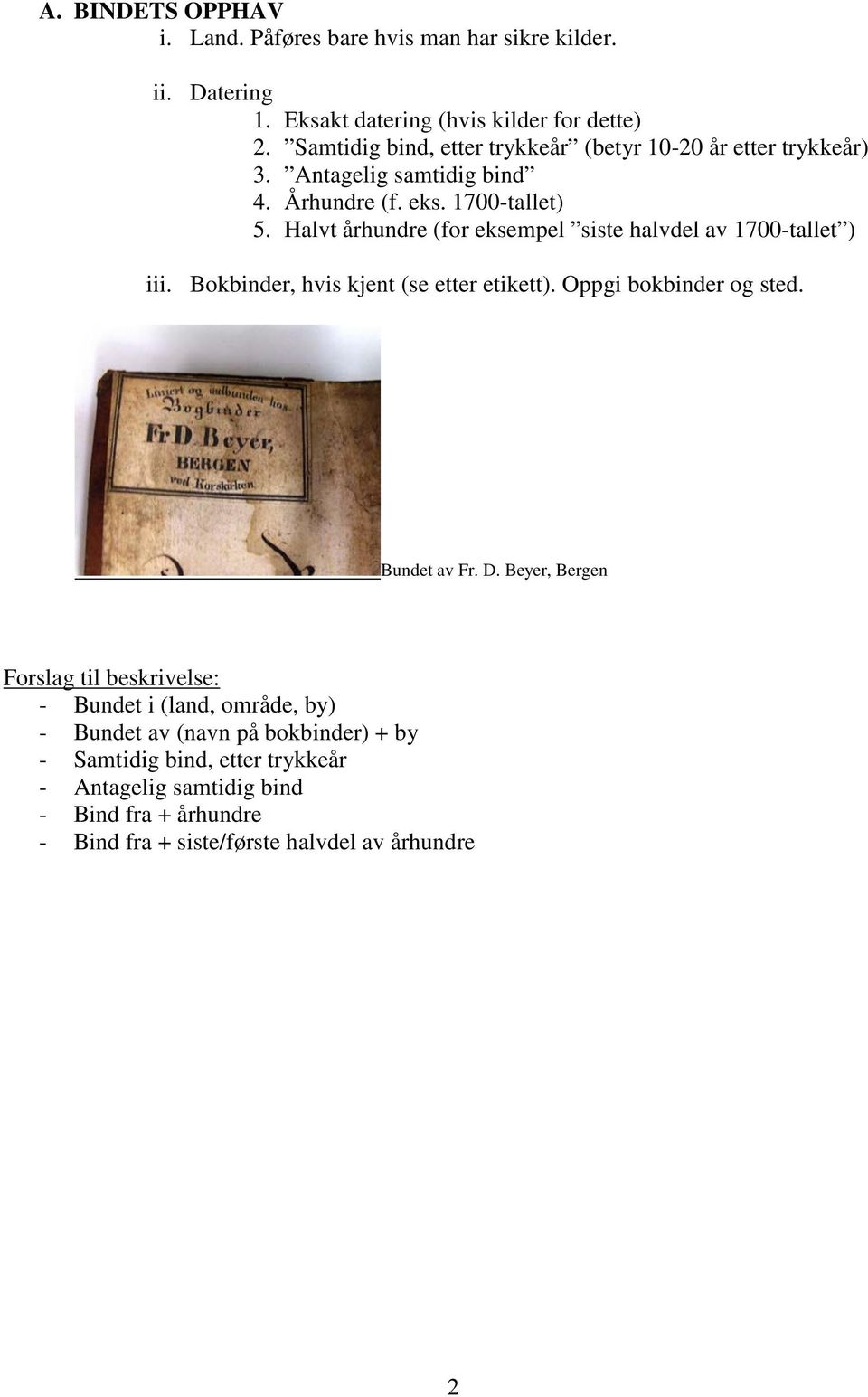 Halvt århundre (for eksempel siste halvdel av 1700-tallet ) iii. Bokbinder, hvis kjent (se etter etikett). Oppgi bokbinder og sted. Bundet av Fr. D.