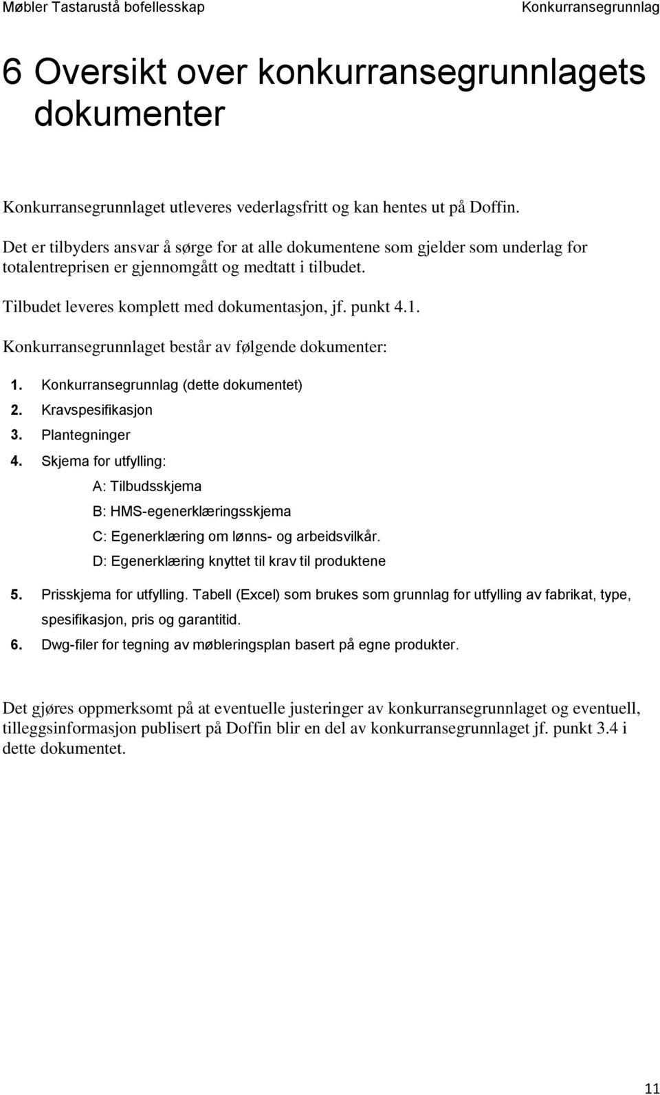 et består av følgende dokumenter: 1. (dette dokumentet) 2. Kravspesifikasjon 3. Plantegninger 4.