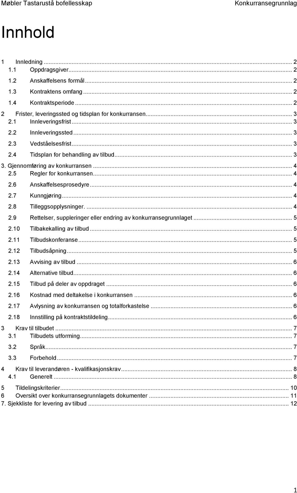 .. 4 2.7 Kunngjøring... 4 2.8 Tilleggsopplysninger.... 4 2.9 Rettelser, suppleringer eller endring av konkurransegrunnlaget... 5 2.10 Tilbakekalling av tilbud... 5 2.11 Tilbudskonferanse... 5 2.12 Tilbudsåpning.