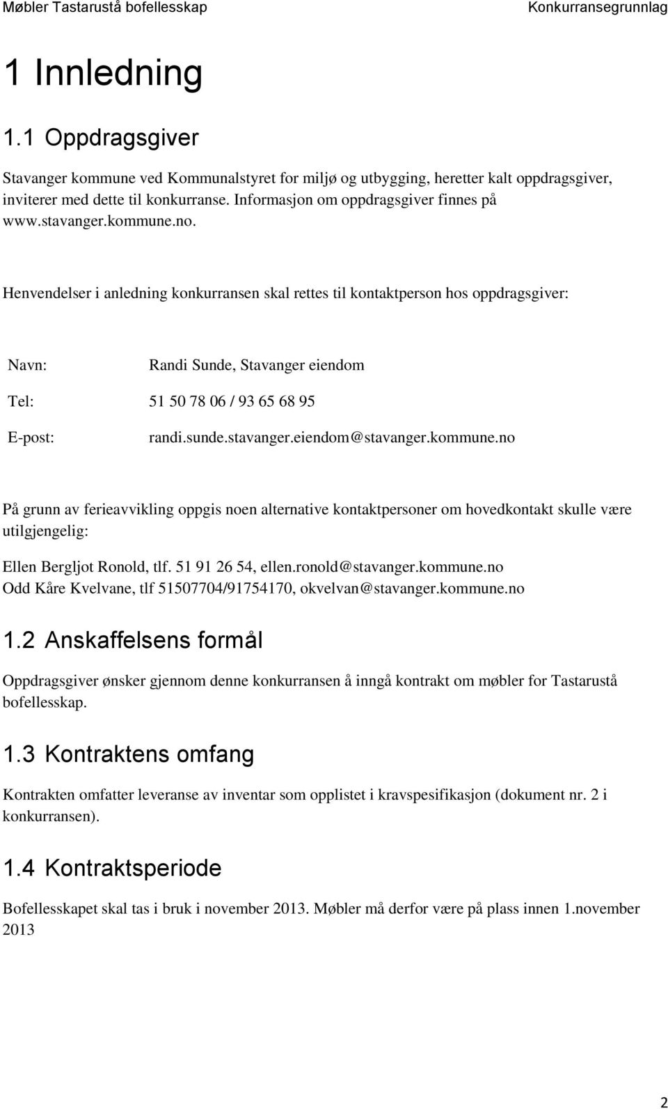 Henvendelser i anledning konkurransen skal rettes til kontaktperson hos oppdragsgiver: Navn: Randi Sunde, Stavanger eiendom Tel: 51 50 78 06 / 93 65 68 95 E-post: randi.sunde.stavanger.