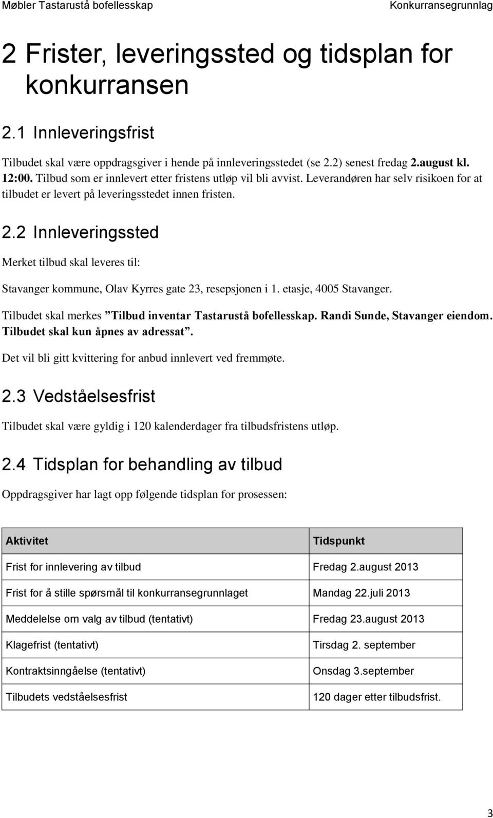 2 Innleveringssted Merket tilbud skal leveres til: Stavanger kommune, Olav Kyrres gate 23, resepsjonen i 1. etasje, 4005 Stavanger. Tilbudet skal merkes Tilbud inventar Tastarustå bofellesskap.