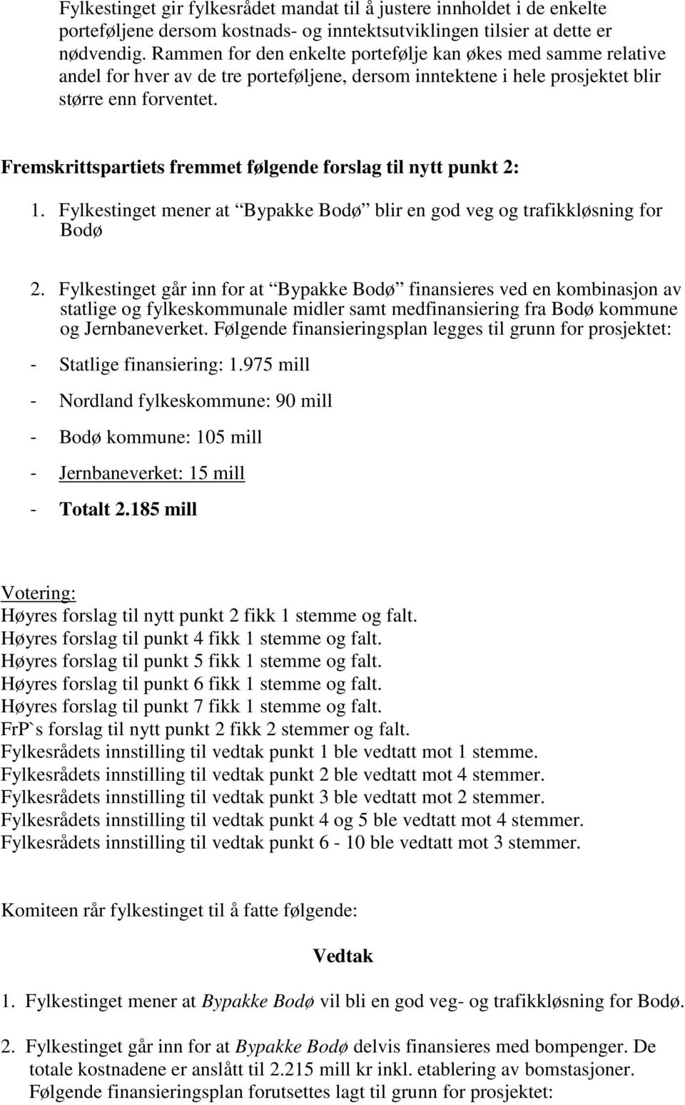 Fremskrittspartiets fremmet følgende forslag til nytt punkt 2: 1. Fylkestinget mener at Bypakke Bodø blir en god veg og trafikkløsning for Bodø 2.