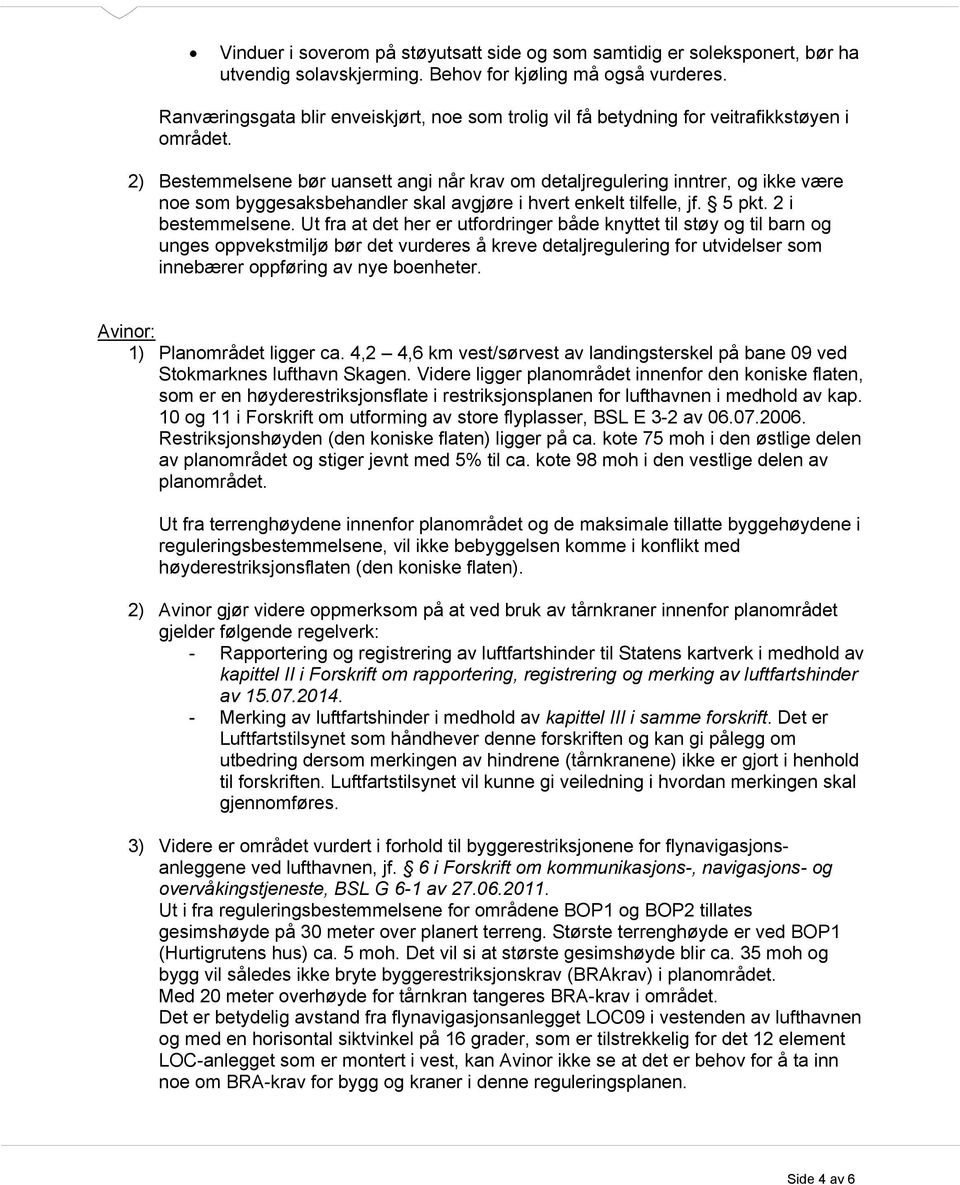 2) Bestemmelsene bør uansett angi når krav om detaljregulering inntrer, og ikke være noe som byggesaksbehandler skal avgjøre i hvert enkelt tilfelle, jf. 5 pkt. 2 i bestemmelsene.