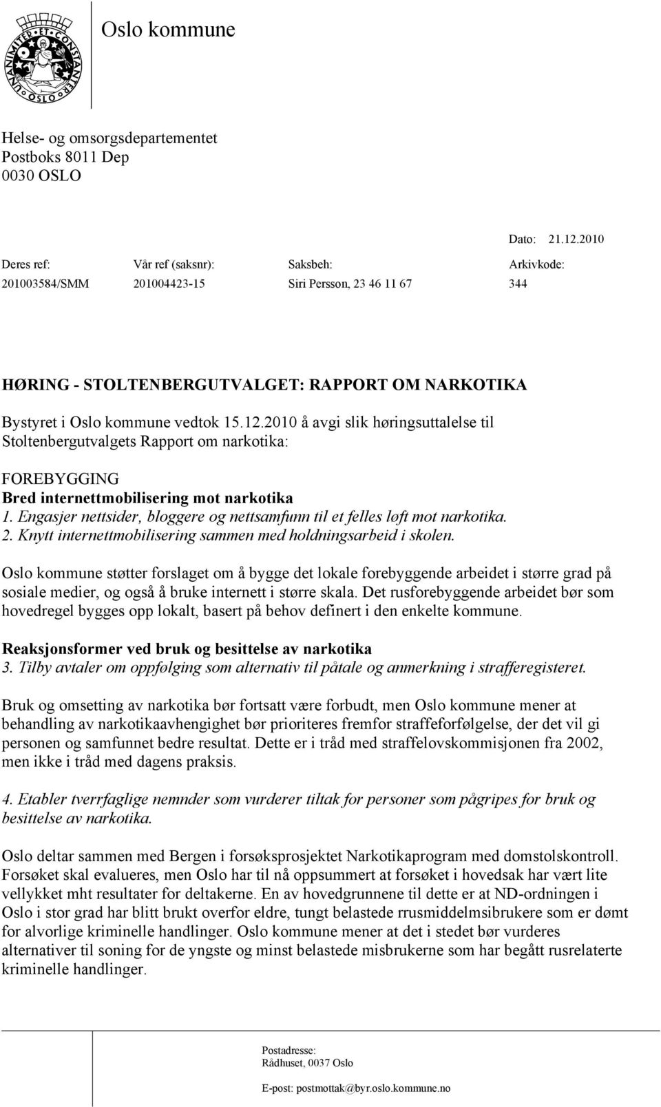 2010 å avgi slik høringsuttalelse til Stoltenbergutvalgets Rapport om narkotika: FOREBYGGING Bred internettmobilisering mot narkotika 1.