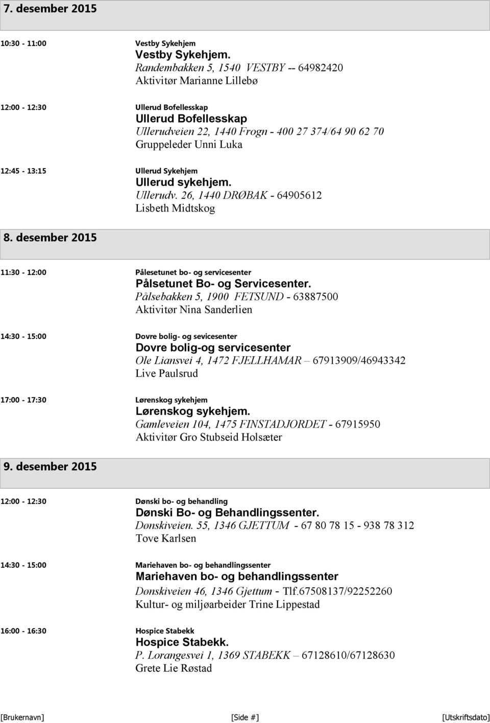 12:45-13:15 Ullerud Sykehjem Ullerud sykehjem. Ullerudv. 26, 1440 DRØBAK - 64905612 Lisbeth Midtskog 8. desember 2015 11:30-12:00 Pålesetunet bo- og servicesenter Pålsetunet Bo- og Servicesenter.