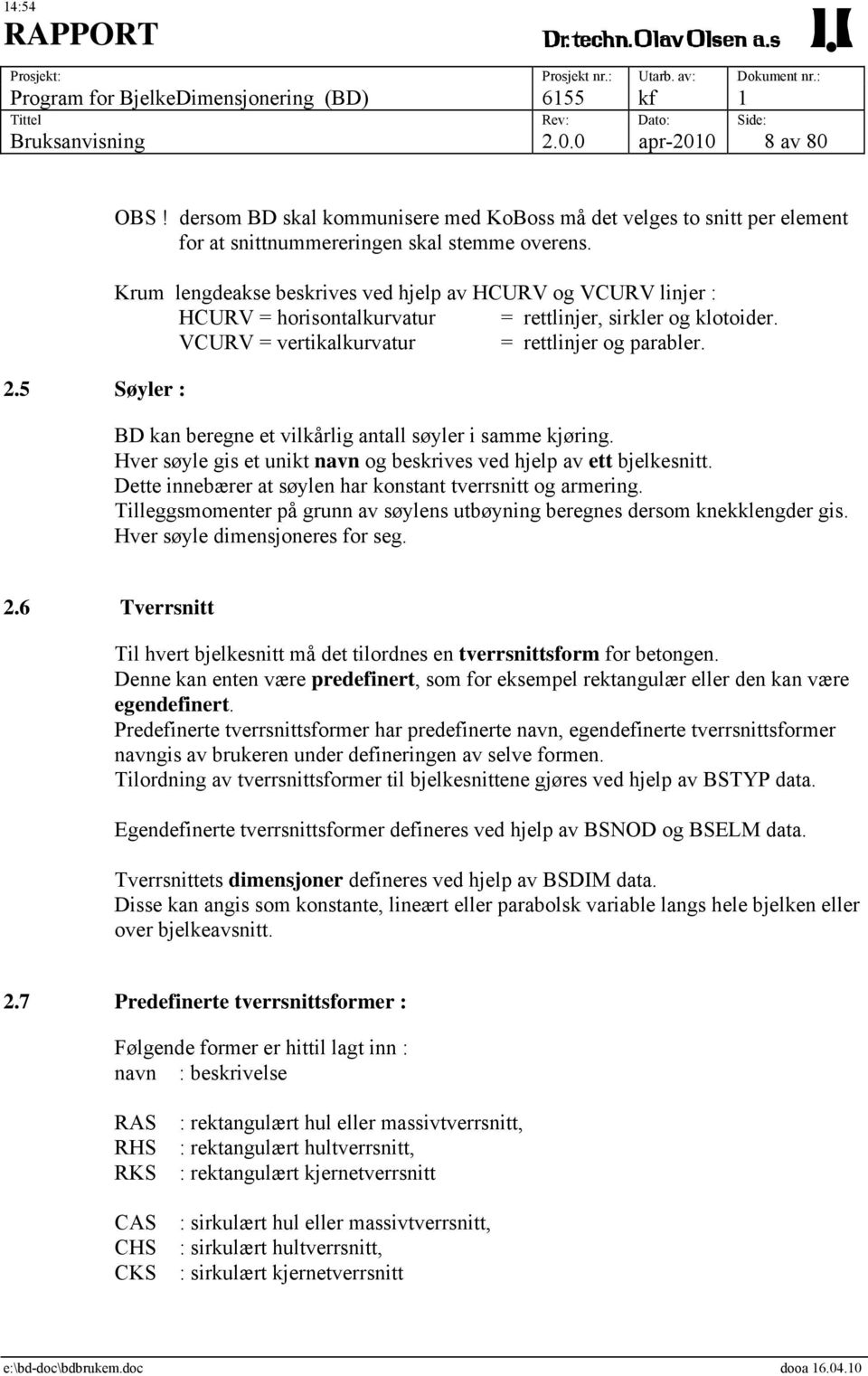 BD kan beregne et vilkårlig antall søyler i samme kjøring. Hver søyle gis et unikt navn og beskrives ved hjelp av ett bjelkesnitt. Dette innebærer at søylen har konstant tverrsnitt og armering.