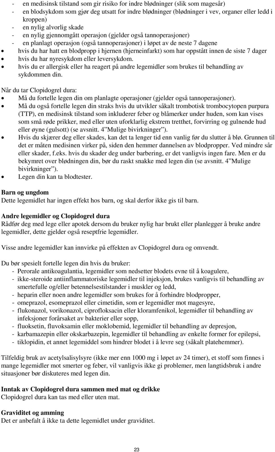 (hjerneinfarkt) som har oppstått innen de siste 7 dager hvis du har nyresykdom eller leversykdom. hvis du er allergisk eller ha reagert på andre legemidler som brukes til behandling av sykdommen din.