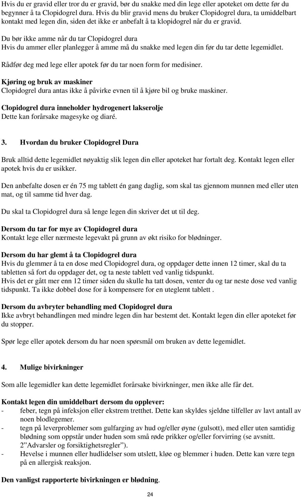 Du bør ikke amme når du tar Clopidogrel dura Hvis du ammer eller planlegger å amme må du snakke med legen din før du tar dette legemidlet.