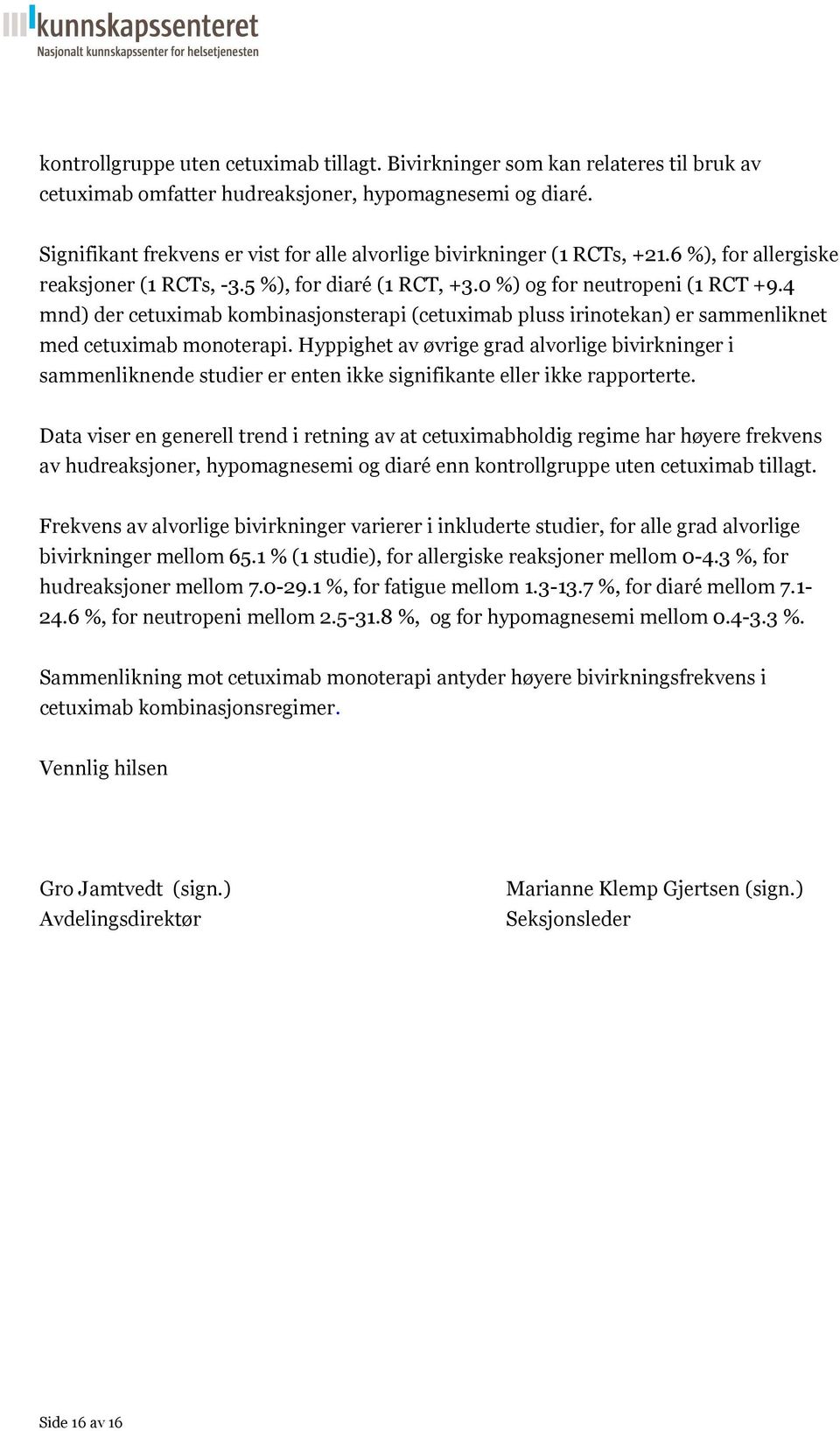 4 mnd) der cetuximab kombinasjonsterapi (cetuximab pluss irinotekan) er sammenliknet med cetuximab monoterapi.