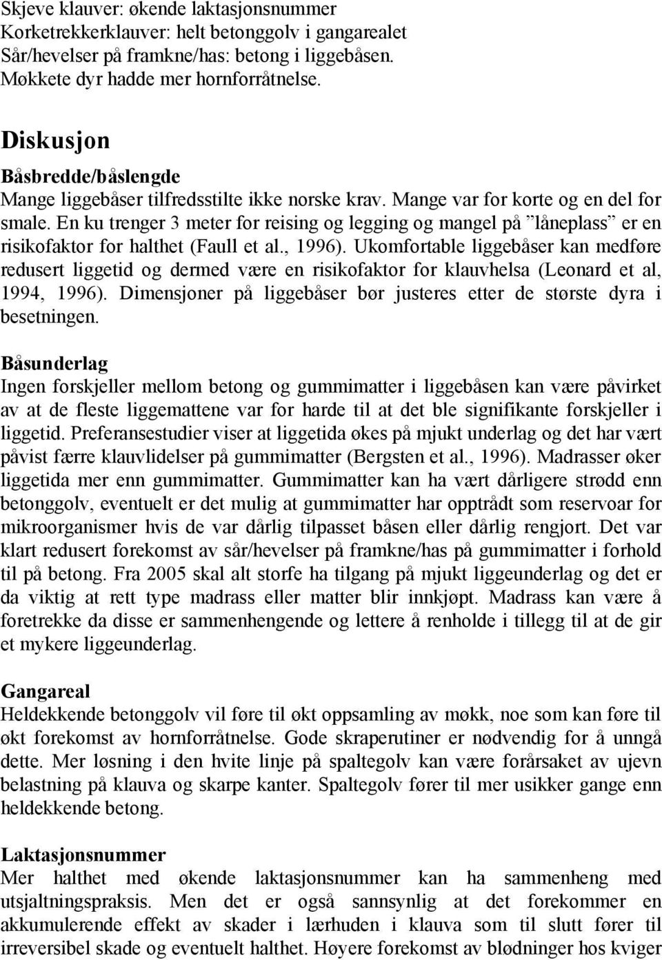 En ku trenger 3 meter for reising og legging og mangel på låneplass er en risikofaktor for halthet (Faull et al., 1996).