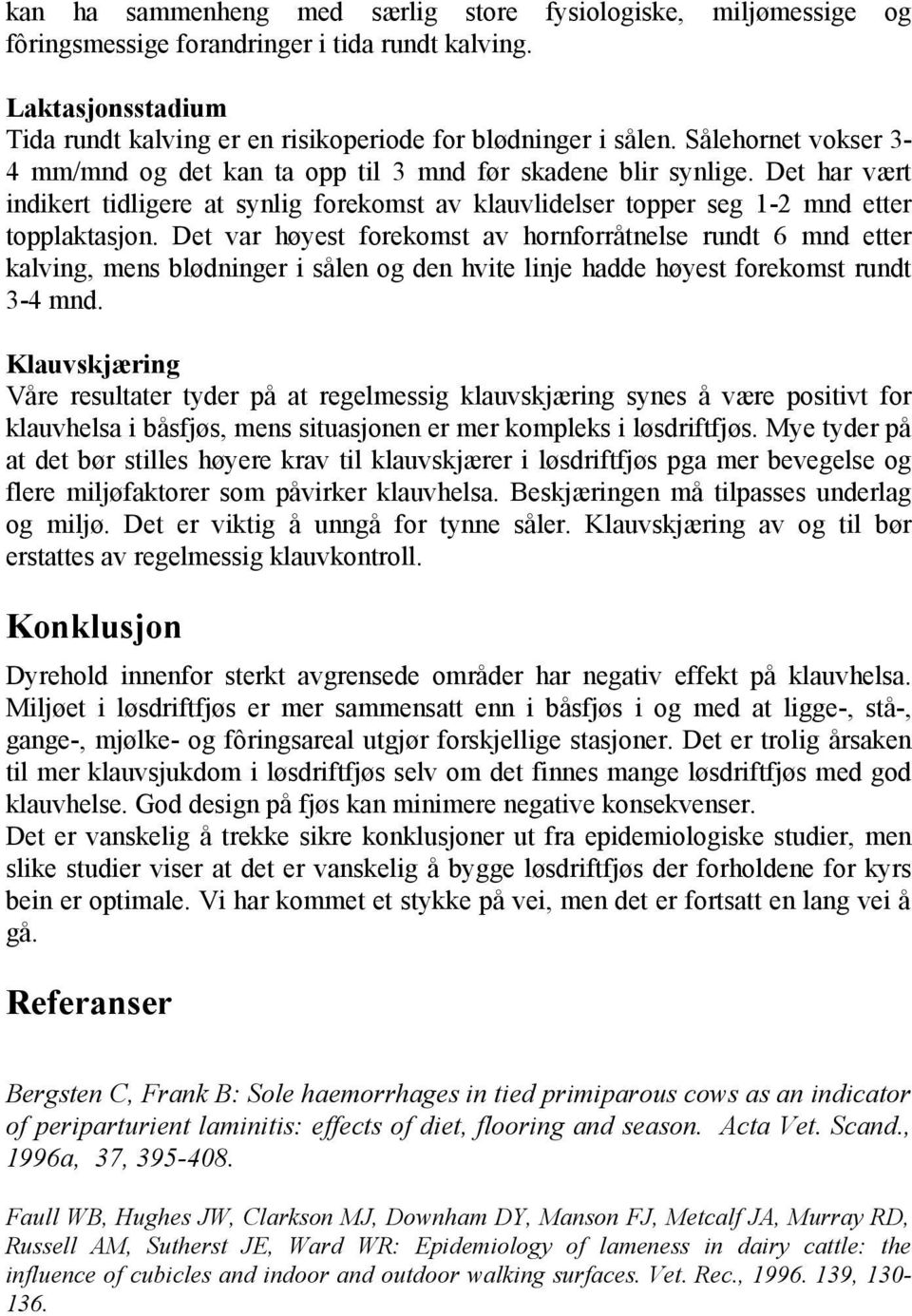 Det var høyest forekomst av hornforråtnelse rundt 6 mnd etter kalving, mens blødninger i sålen og den hvite linje hadde høyest forekomst rundt 3-4 mnd.