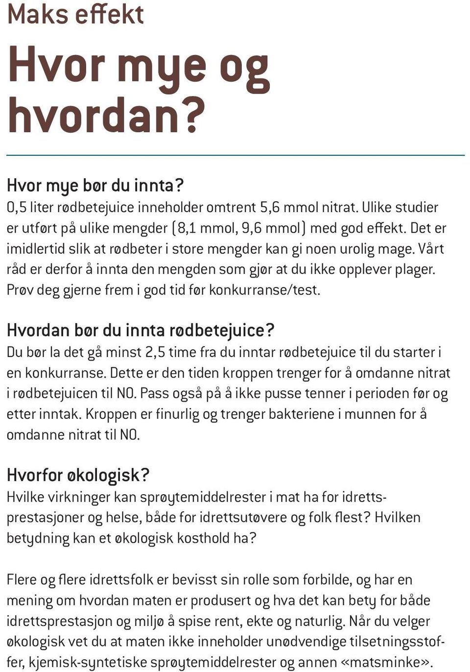 Prøv deg gjerne frem i god tid før konkurranse/test. Hvordan bør du innta rødbetejuice? Du bør la det gå minst 2,5 time fra du inntar rødbetejuice til du starter i en konkurranse.