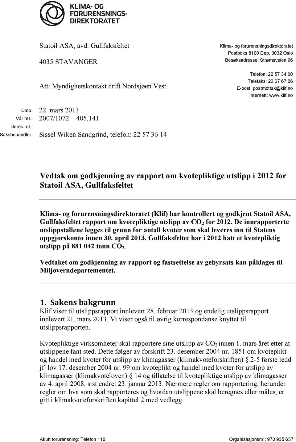 22 67 67 06 E-post: postmottak@klif.no Internett: www.klif.no Dato: 22. mars 2013 Vår ref.: 2007/1072 405.141 Deres ref.