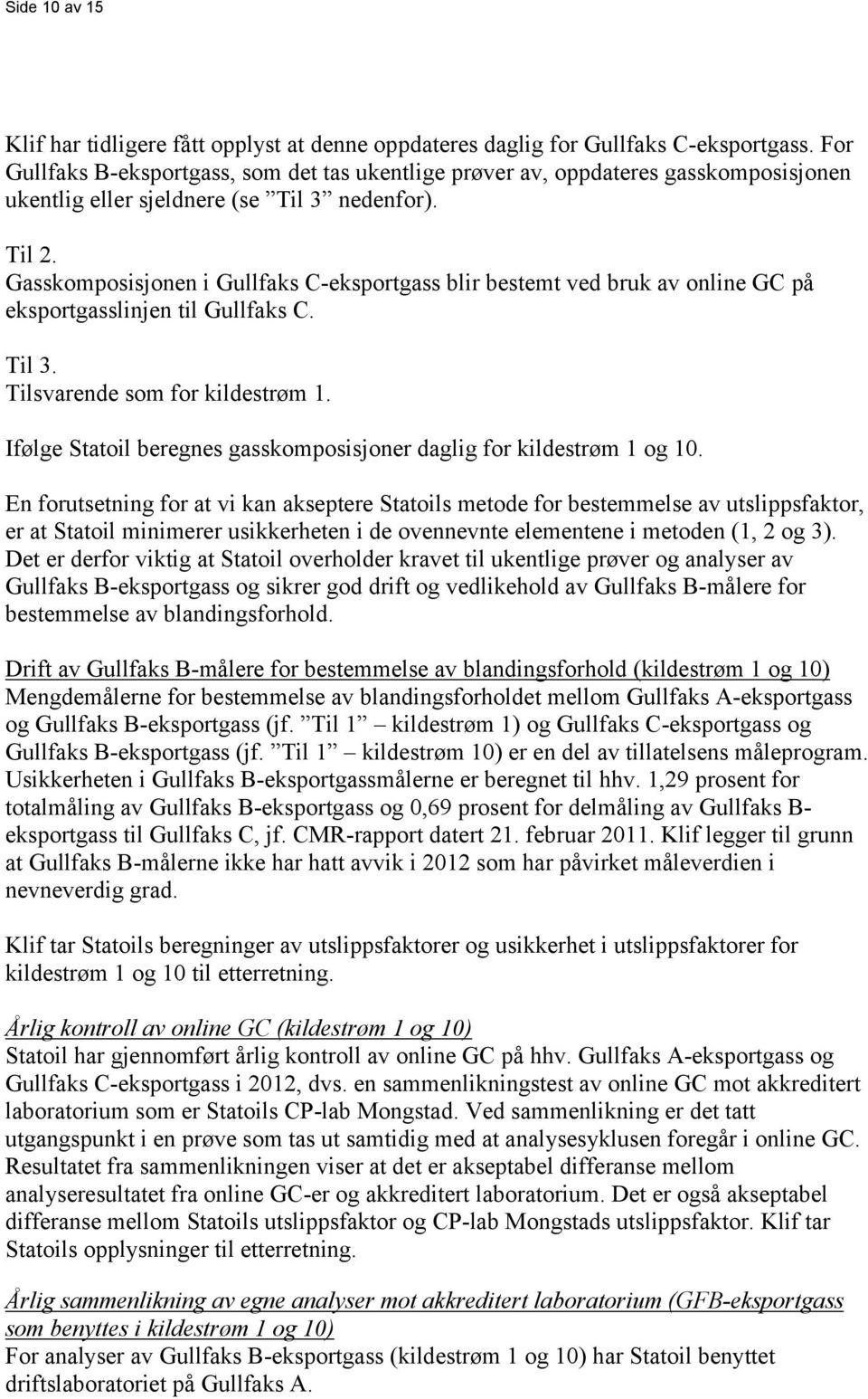 Gasskomposisjonen i Gullfaks C-eksportgass blir bestemt ved bruk av online GC på eksportgasslinjen til Gullfaks C. Til 3. Tilsvarende som for kildestrøm 1.