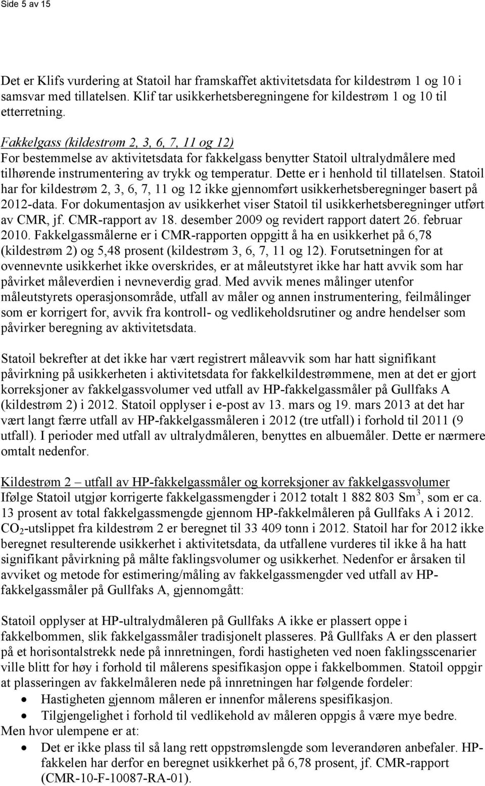 Fakkelgass (kildestrøm 2, 3, 6, 7, 11 og 12) For bestemmelse av aktivitetsdata for fakkelgass benytter Statoil ultralydmålere med tilhørende instrumentering av trykk og temperatur.