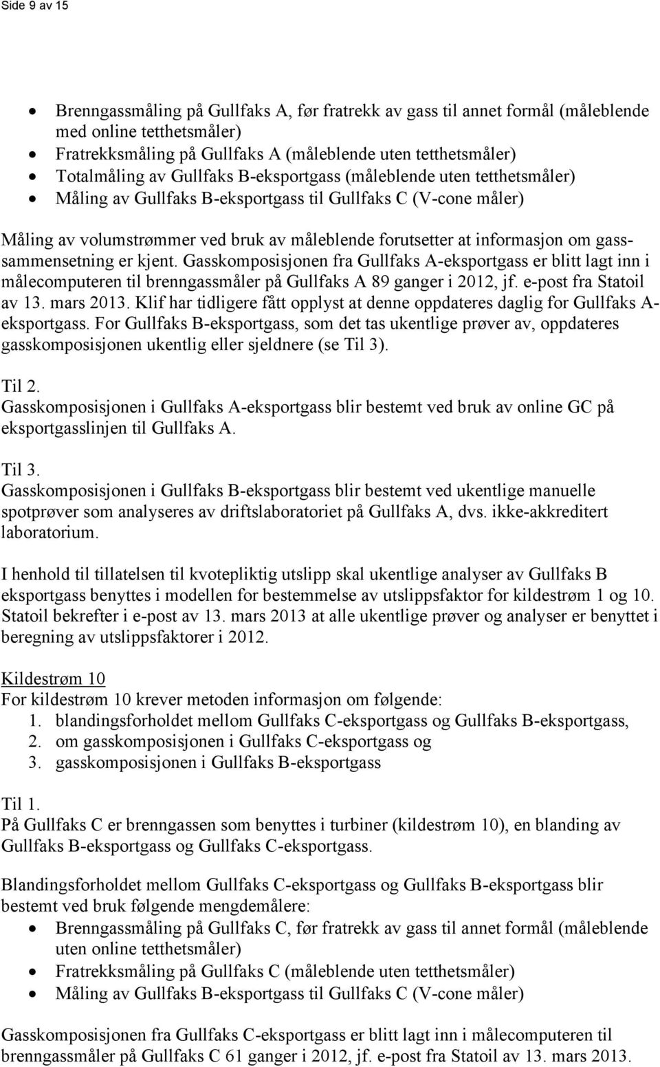 gasssammensetning er kjent. Gasskomposisjonen fra Gullfaks A-eksportgass er blitt lagt inn i målecomputeren til brenngassmåler på Gullfaks A 89 ganger i 2012, jf. e-post fra Statoil av 13. mars 2013.