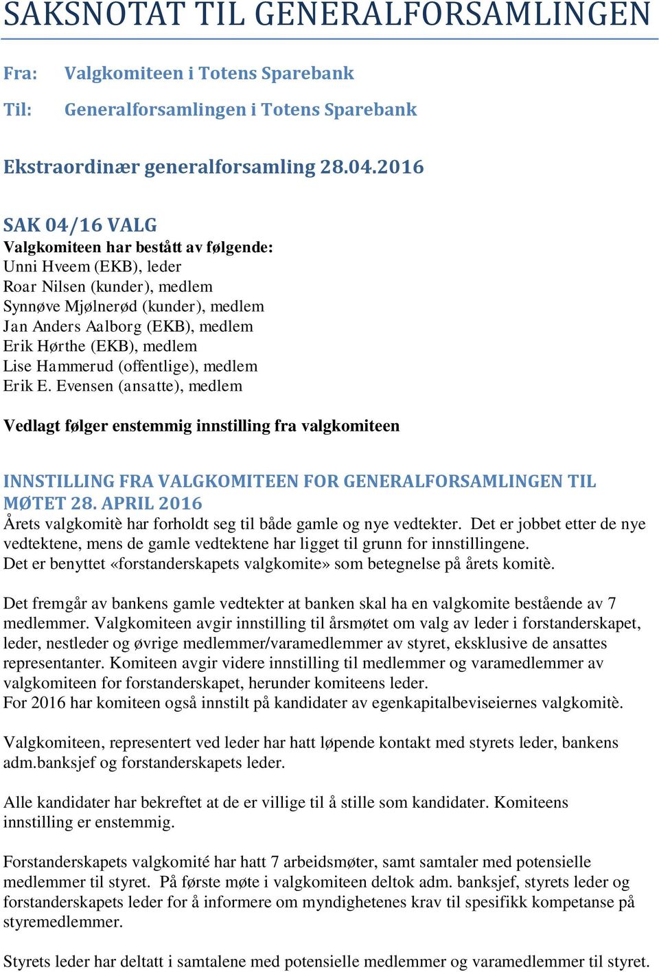 medlem Lise Hammerud (offentlige), medlem Erik E. Evensen (ansatte), medlem Vedlagt følger enstemmig innstilling fra valgkomiteen INNSTILLING FRA VALGKOMITEEN FOR GENERALFORSAMLINGEN TIL MØTET 28.