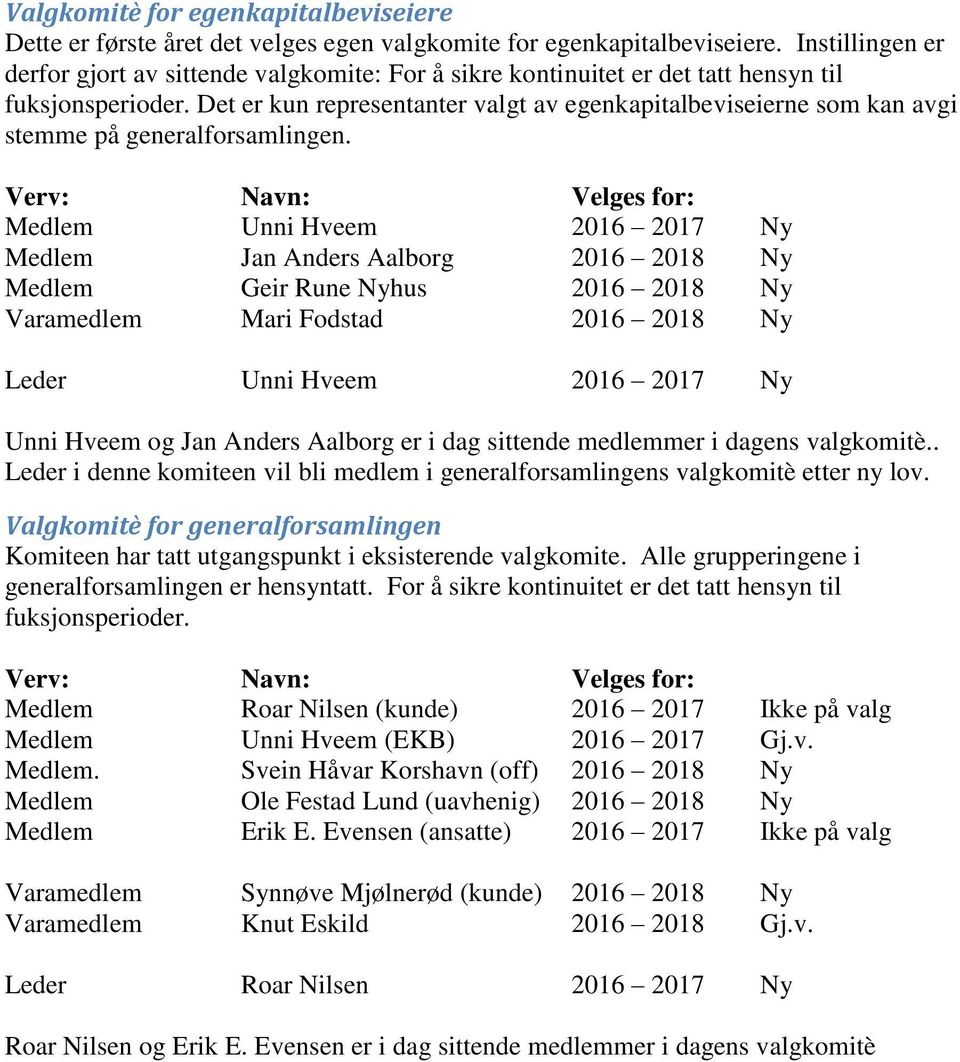 Det er kun representanter valgt av egenkapitalbeviseierne som kan avgi stemme på generalforsamlingen.