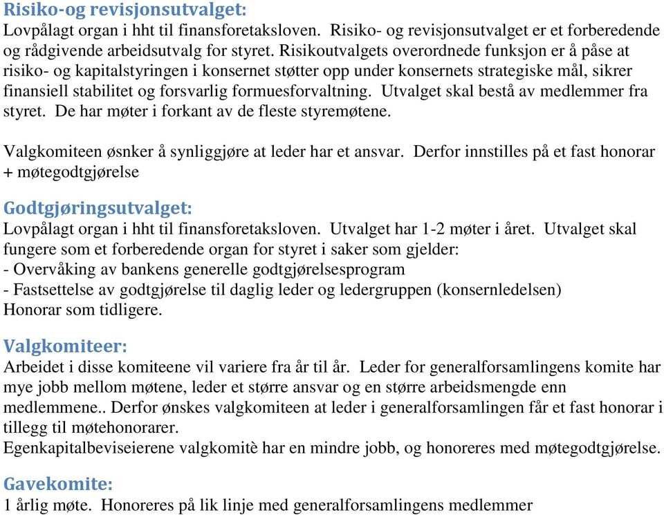 Utvalget skal bestå av medlemmer fra styret. De har møter i forkant av de fleste styremøtene. Valgkomiteen øsnker å synliggjøre at leder har et ansvar.