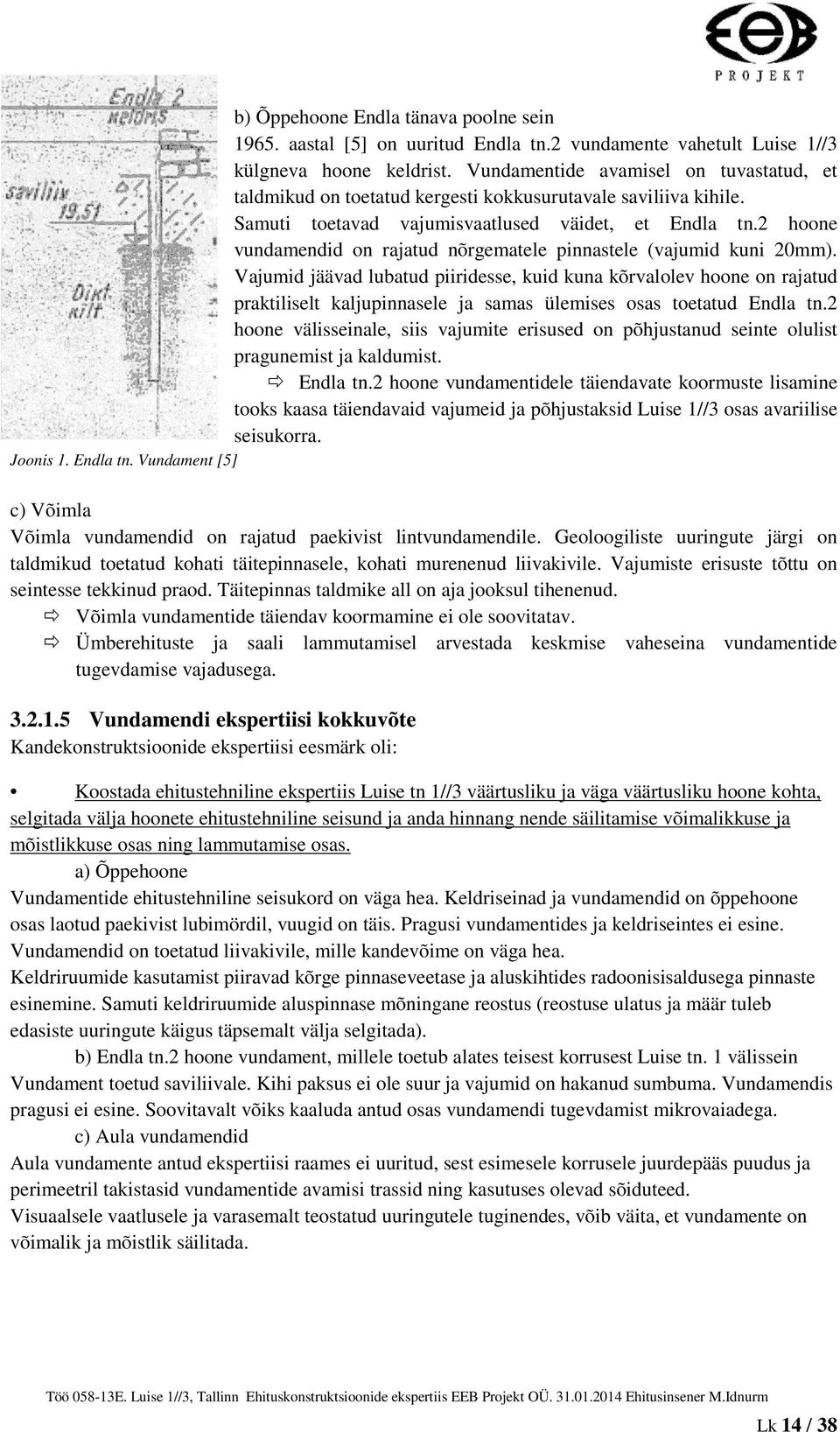 2 hoone vundamendid on rajatud nõrgematele pinnastele (vajumid kuni 20mm).