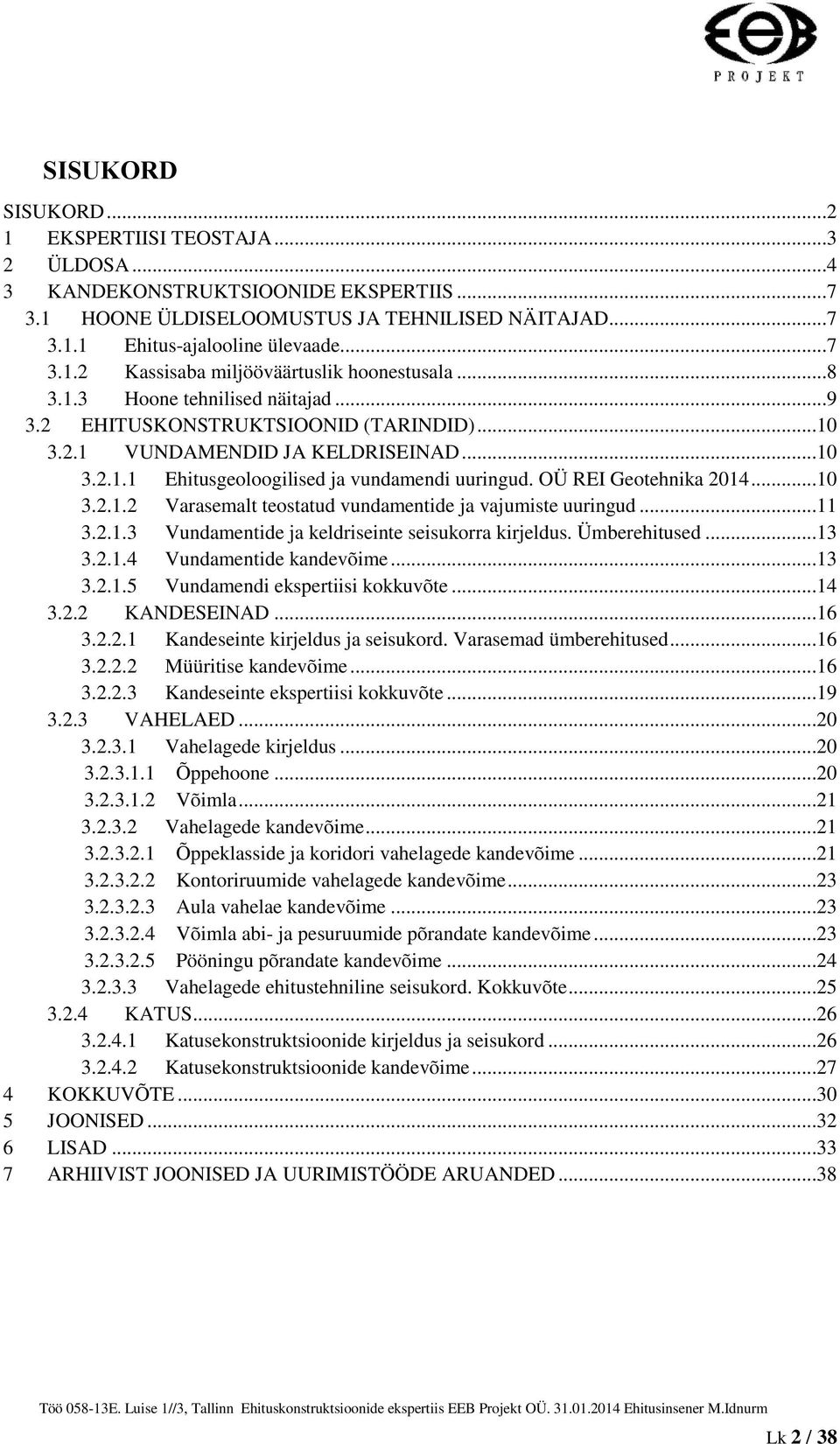 ..10 3.2.1.2 Varasemalt teostatud vundamentide ja vajumiste uuringud...11 3.2.1.3 Vundamentide ja keldriseinte seisukorra kirjeldus. Ümberehitused...13 3.2.1.4 Vundamentide kandevõime...13 3.2.1.5 Vundamendi ekspertiisi kokkuvõte.