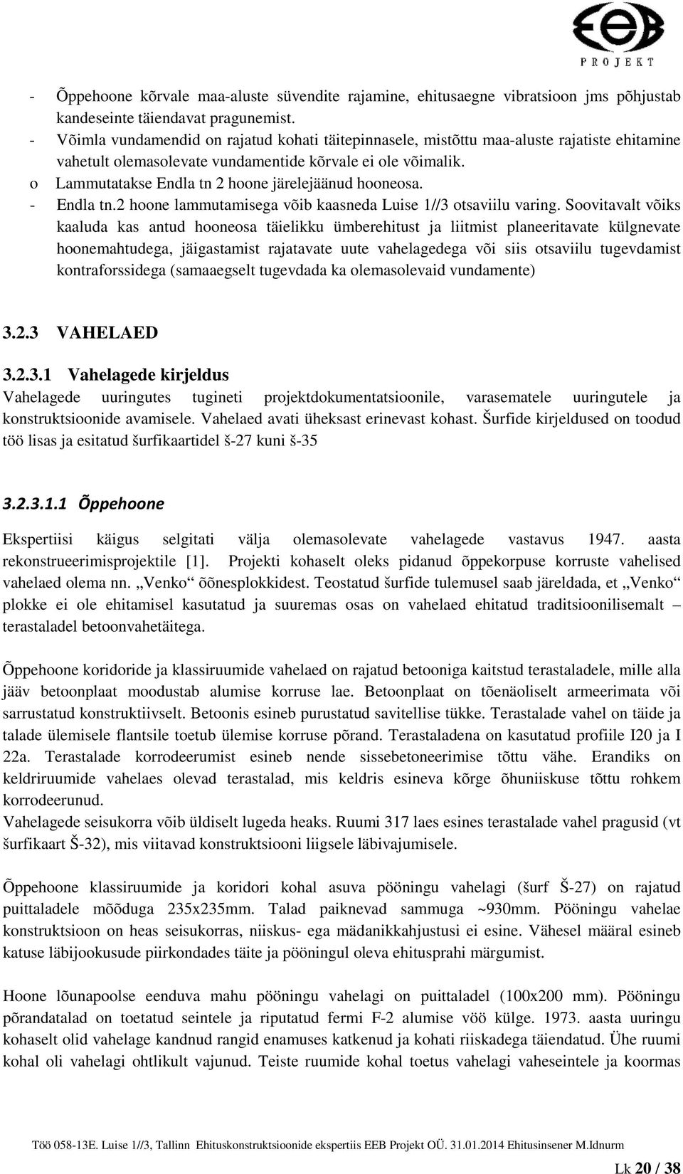 o Lammutatakse Endla tn 2 hoone järelejäänud hooneosa. - Endla tn.2 hoone lammutamisega võib kaasneda Luise 1//3 otsaviilu varing.