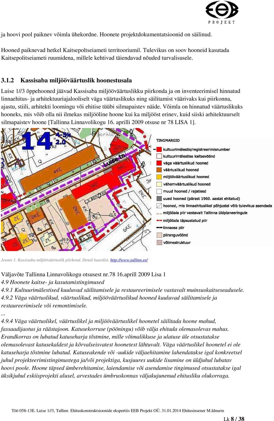 2 Kassisaba miljööväärtuslik hoonestusala Luise 1//3 õppehooned jäävad Kassisaba miljööväärtuslikku piirkonda ja on inventeerimisel hinnatud linnaehitus- ja arhitektuuriajalooliselt väga