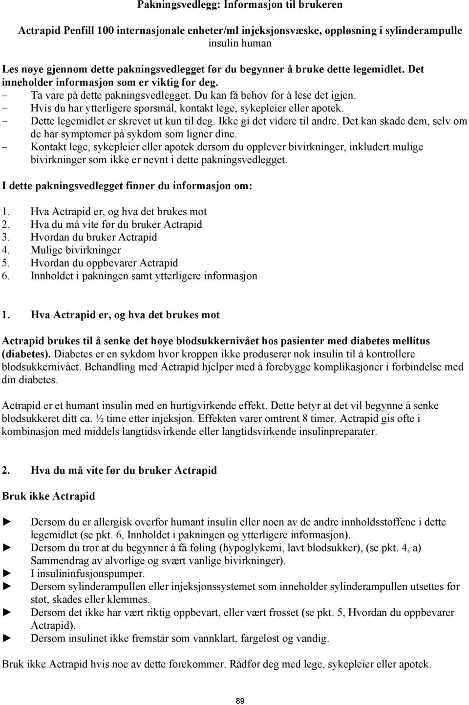 Hvis du har ytterligere spørsmål, kontakt lege, sykepleier eller apotek. Dette legemidlet er skrevet ut kun til deg. Ikke gi det videre til andre.