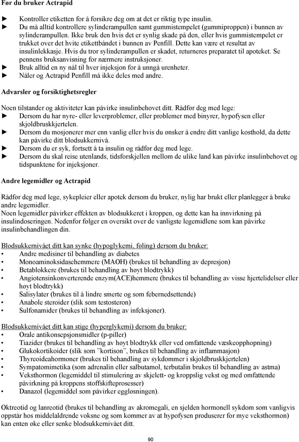 Ikke bruk den hvis det er synlig skade på den, eller hvis gummistempelet er trukket over det hvite etikettbåndet i bunnen av Penfill. Dette kan være et resultat av insulinlekkasje.