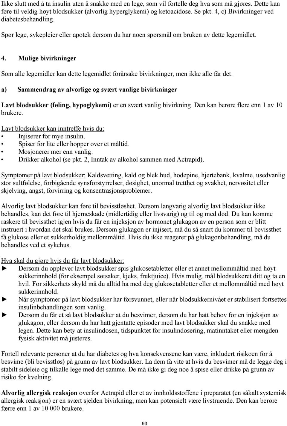 Mulige bivirkninger Som alle legemidler kan dette legemidlet forårsake bivirkninger, men ikke alle får det.