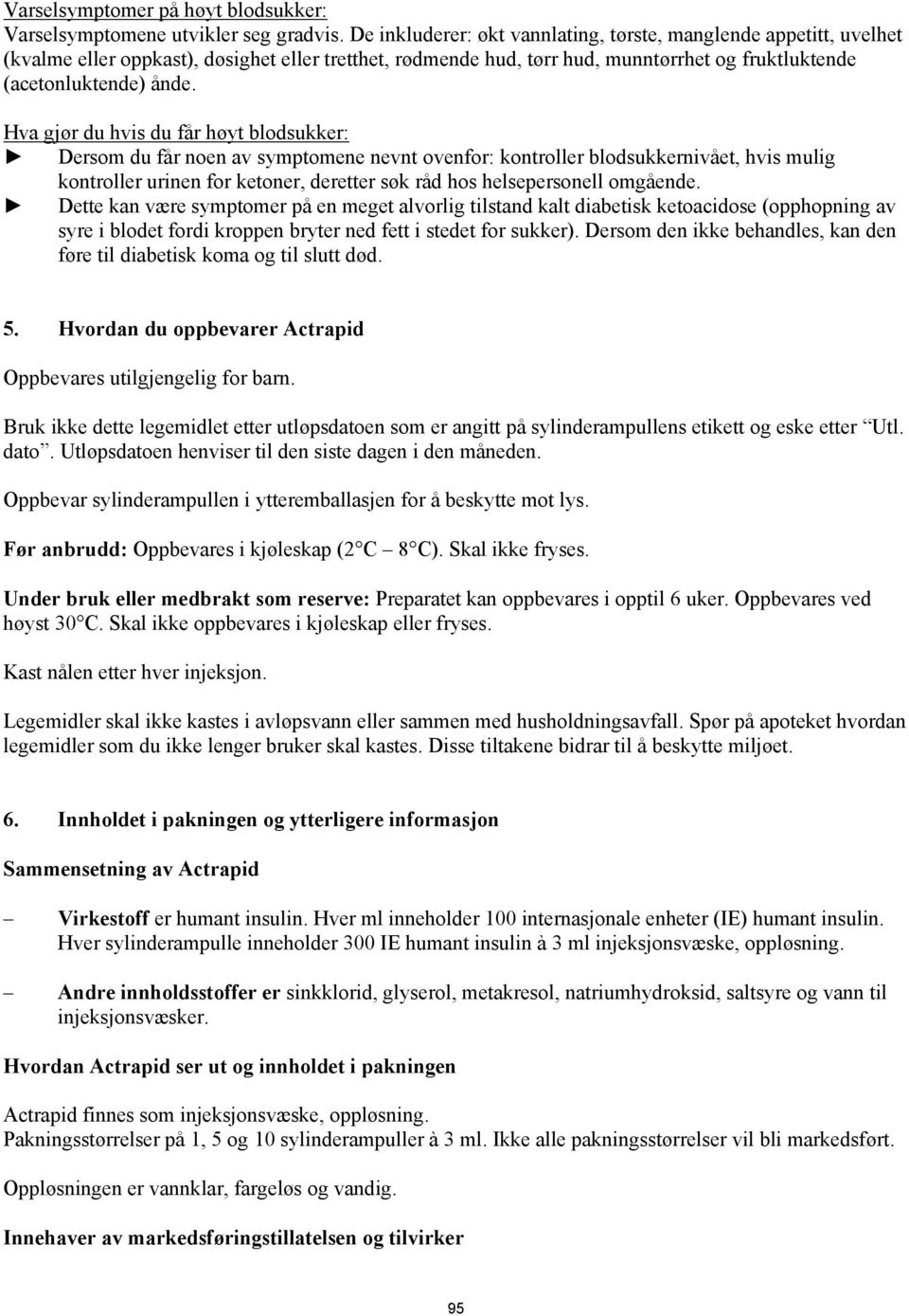 Hva gjør du hvis du får høyt blodsukker: Dersom du får noen av symptomene nevnt ovenfor: kontroller blodsukkernivået, hvis mulig kontroller urinen for ketoner, deretter søk råd hos helsepersonell