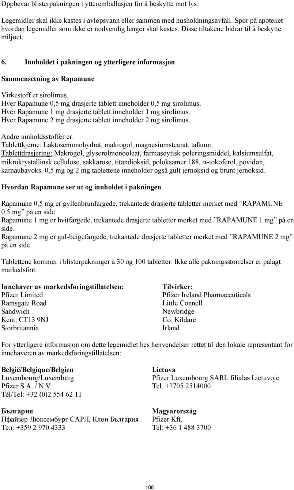 Innholdet i pakningen og ytterligere informasjon Sammensetning av Rapamune Virkestoff er sirolimus. Hver Rapamune 0,5 mg drasjerte tablett inneholder 0,5 mg sirolimus.