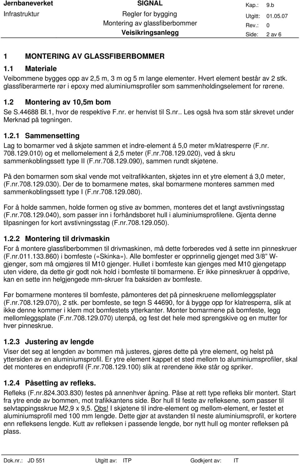 er henvist til S.nr.. Les også hva som står skrevet under Merknad på tegningen. 1.2.1 Sammensetting Lag to bomarmer ved å skjøte sammen et indre-element á 5,0 meter m/klatresperre (F.nr. 708.129.