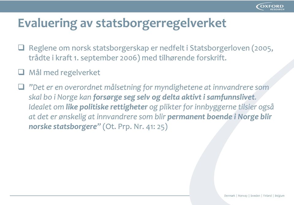 Mål med regelverket Det er en overordnet målsetning for myndighetene at innvandrere som skal bo i Norge kan forsørge seg selv og