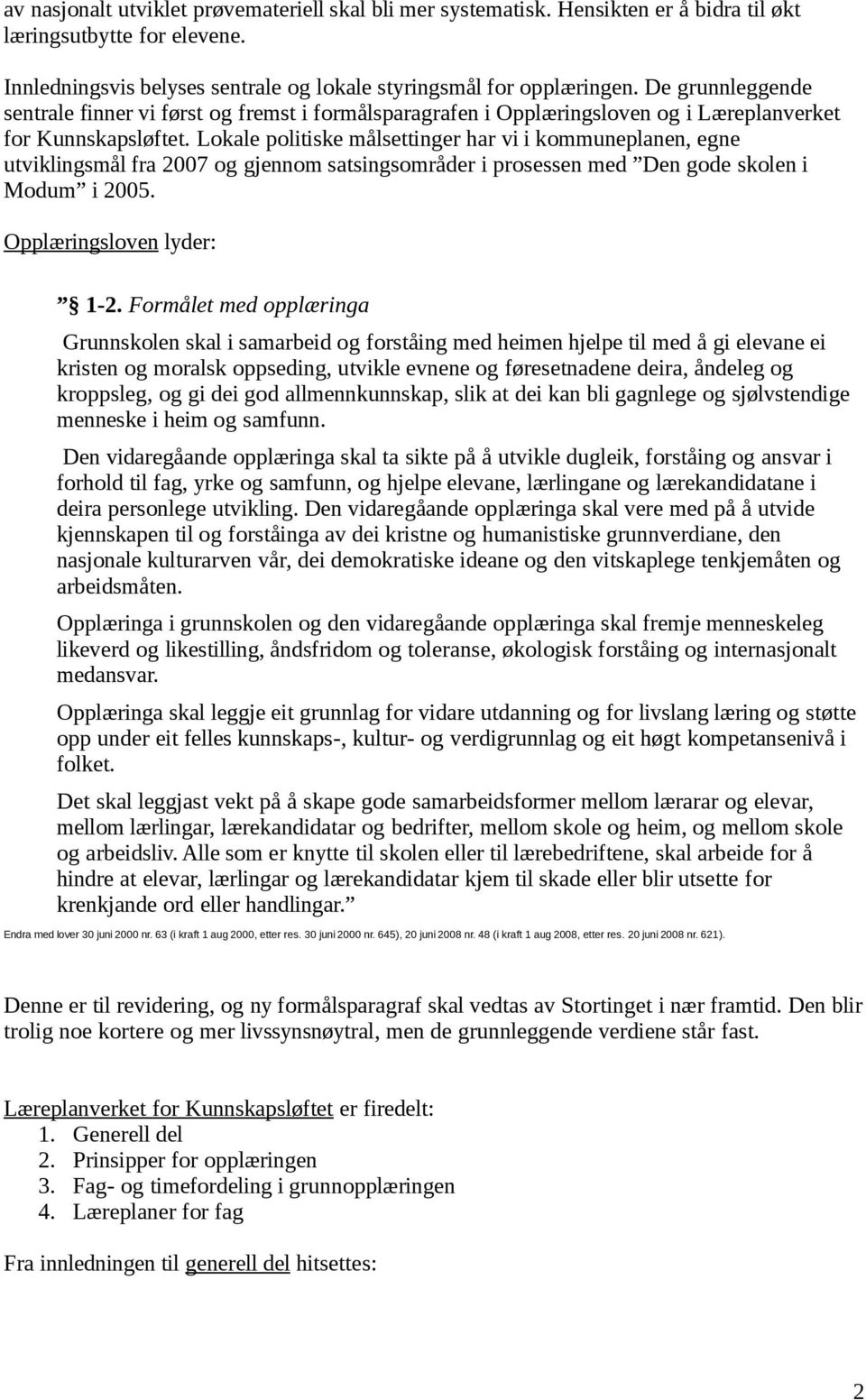 Lokale politiske målsettinger har vi i kommuneplanen, egne utviklingsmål fra 2007 og gjennom satsingsområder i prosessen med Den gode skolen i Modum i 2005. Opplæringsloven lyder: 1-2.