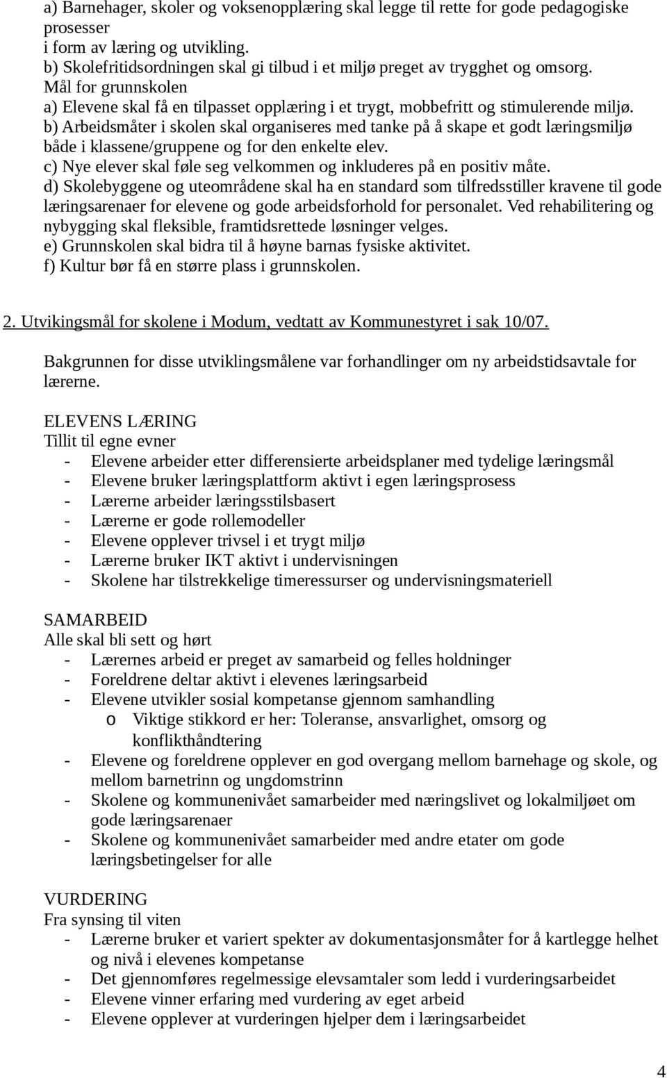 b) Arbeidsmåter i skolen skal organiseres med tanke på å skape et godt læringsmiljø både i klassene/gruppene og for den enkelte elev.