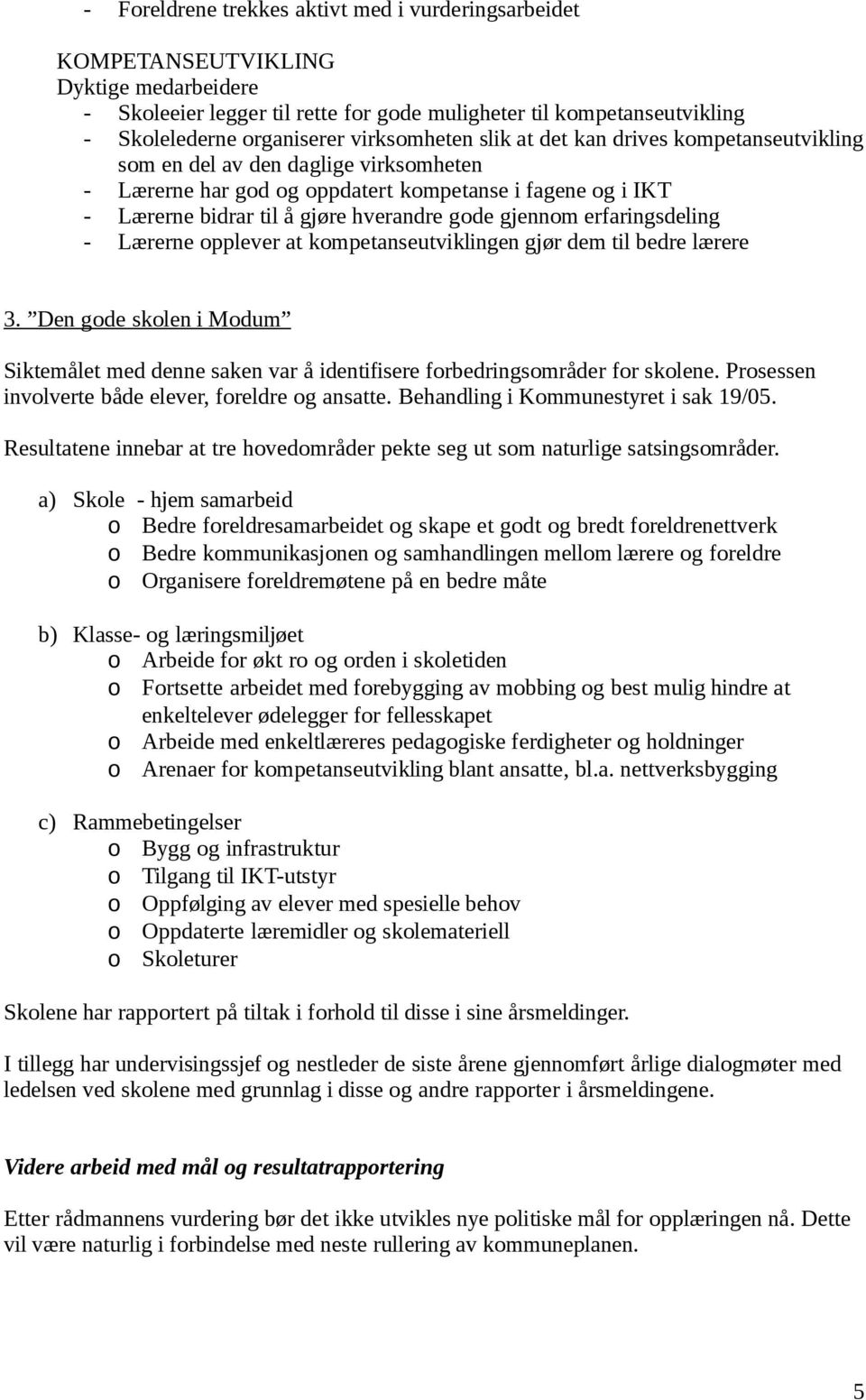 gjennom erfaringsdeling - Lærerne opplever at kompetanseutviklingen gjør dem til bedre lærere 3. Den gode skolen i Modum Siktemålet med denne saken var å identifisere forbedringsområder for skolene.