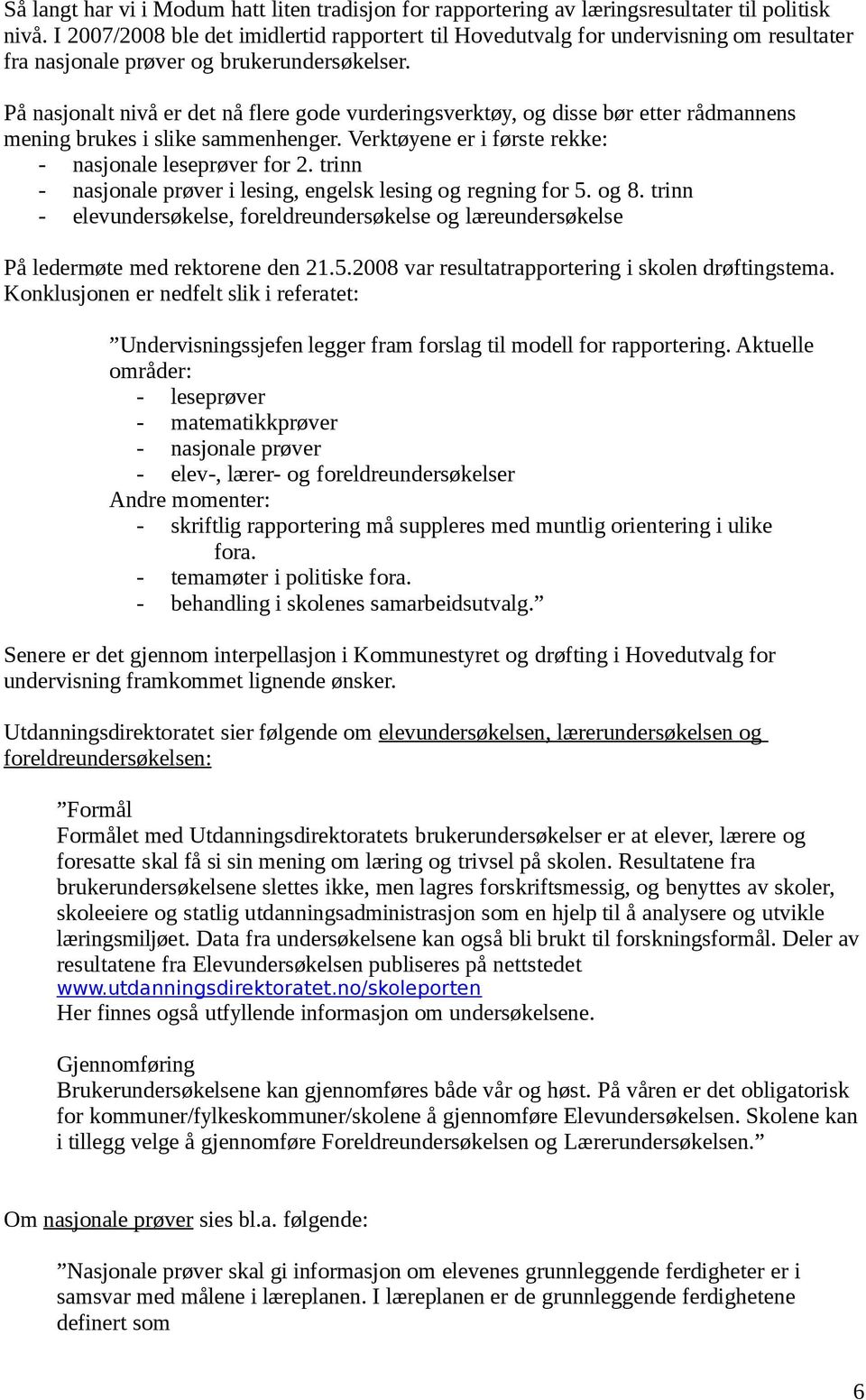 På nasjonalt nivå er det nå flere gode vurderingsverktøy, og disse bør etter rådmannens mening brukes i slike sammenhenger. Verktøyene er i første rekke: - nasjonale leseprøver for 2.