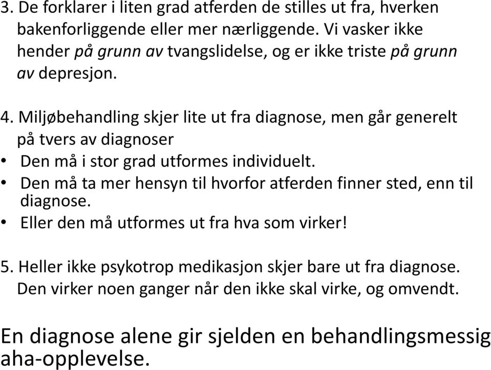 Miljøbehandling skjer lite ut fra diagnose, men går generelt på tvers av diagnoser Den må i stor grad utformes individuelt.