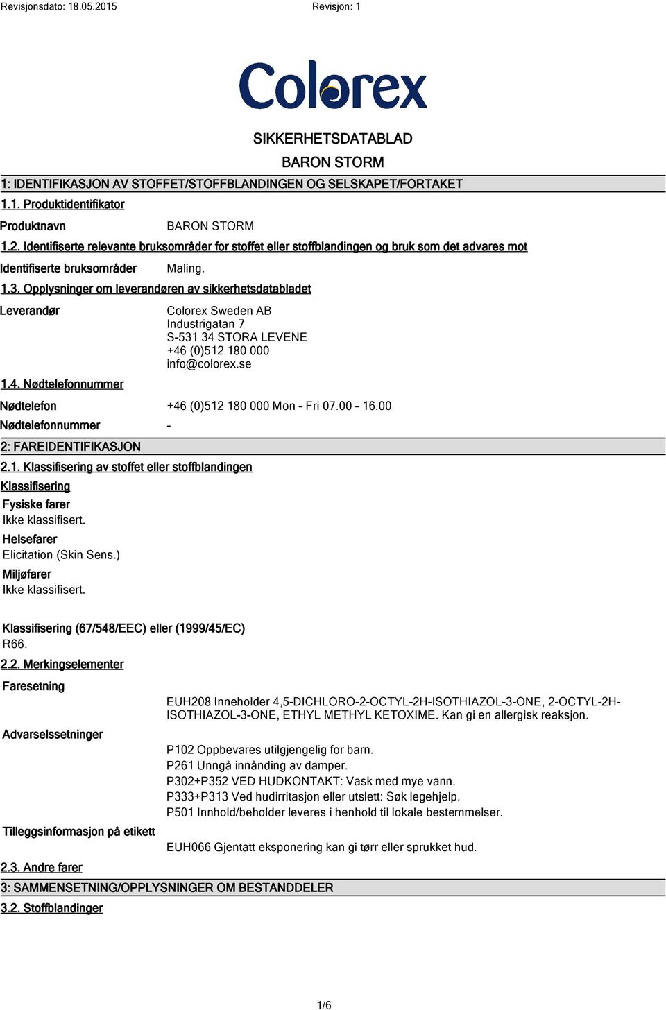 Opplysninger om leverandøren av sikkerhetsdatabladet Leverandør 1.4. Nødtelefonnummer Colorex Sweden AB Industrigatan 7 S-531 34 STORA LEVENE +46 (0)512 180 000 info@colorex.