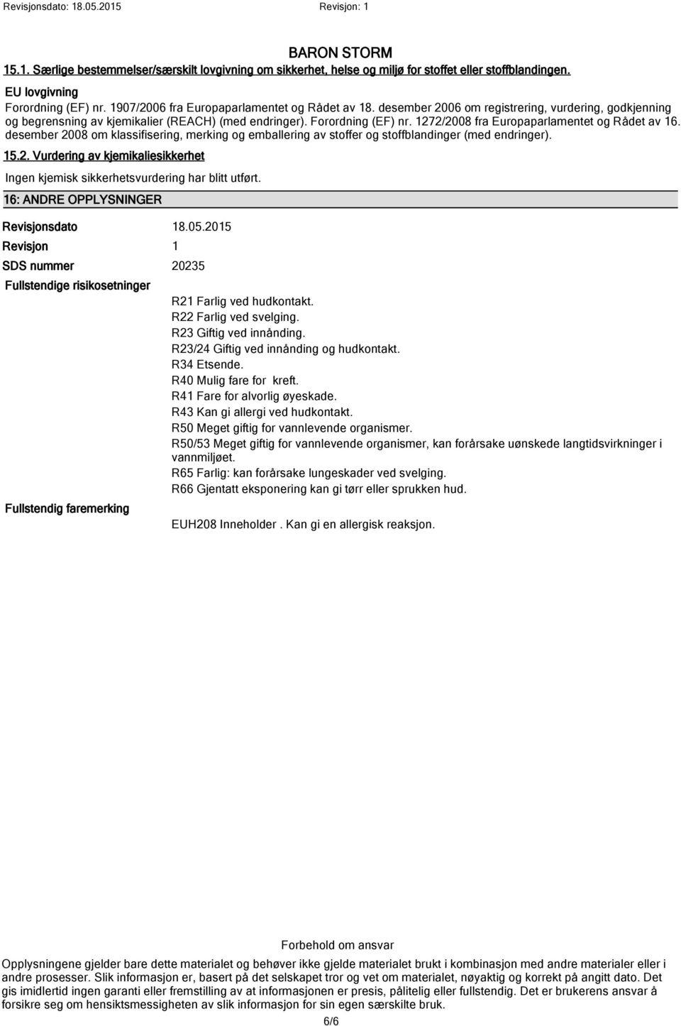 desember 2008 om klassifisering, merking og emballering av stoffer og stoffblandinger (med endringer). 15.2. Vurdering av kjemikaliesikkerhet Ingen kjemisk sikkerhetsvurdering har blitt utført.