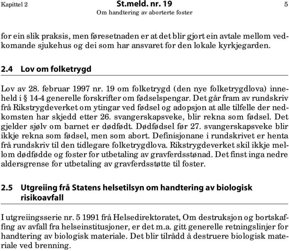 Det går fram av rundskriv frå Rikstrygdeverket om ytingar ved fødsel og adopsjon at alle tilfelle der nedkomsten har skjedd etter 26. svangerskapsveke, blir rekna som fødsel.