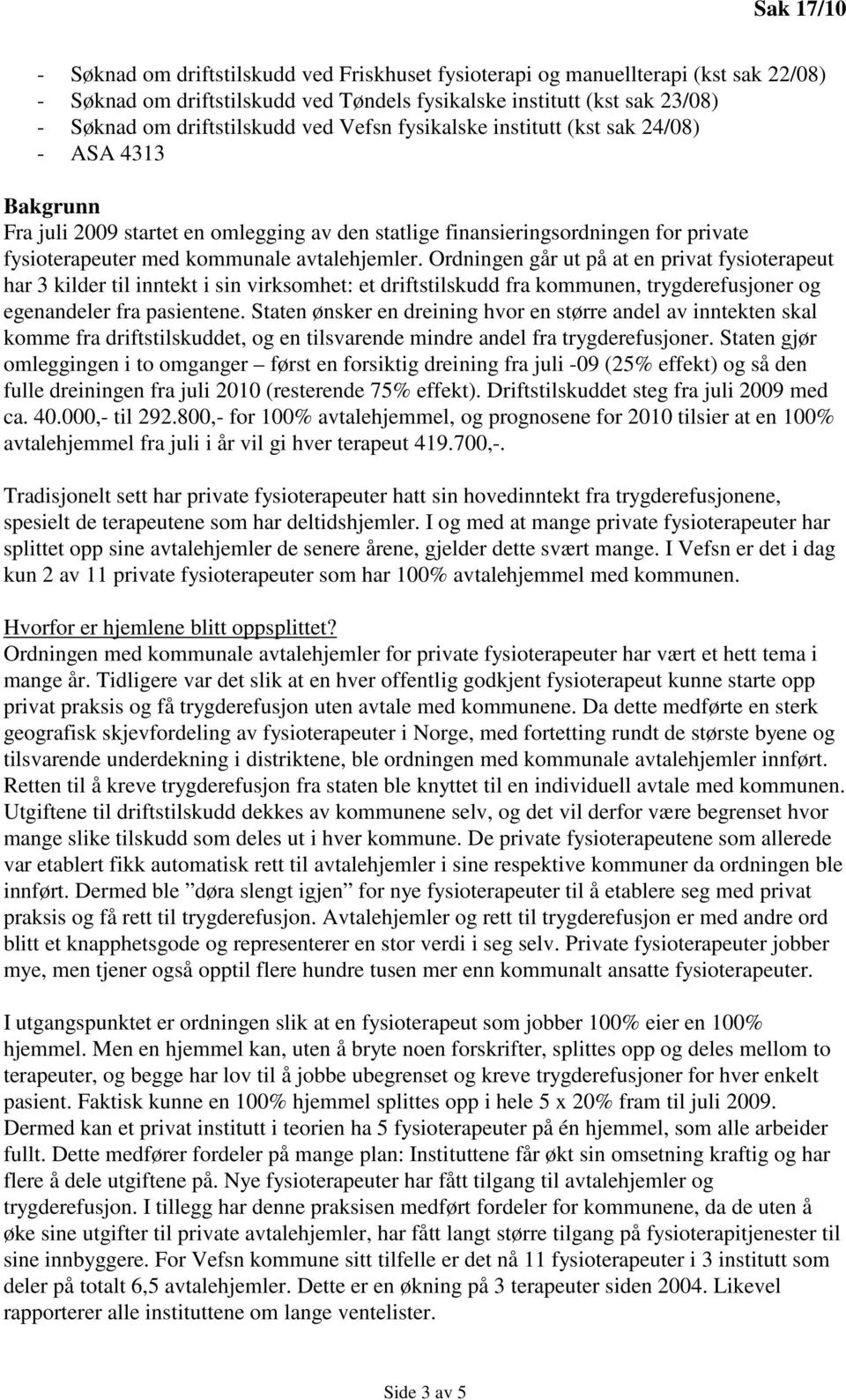 Ordningen går ut på at en privat fysioterapeut har 3 kilder til inntekt i sin virksomhet: et driftstilskudd fra kommunen, trygderefusjoner og egenandeler fra pasientene.