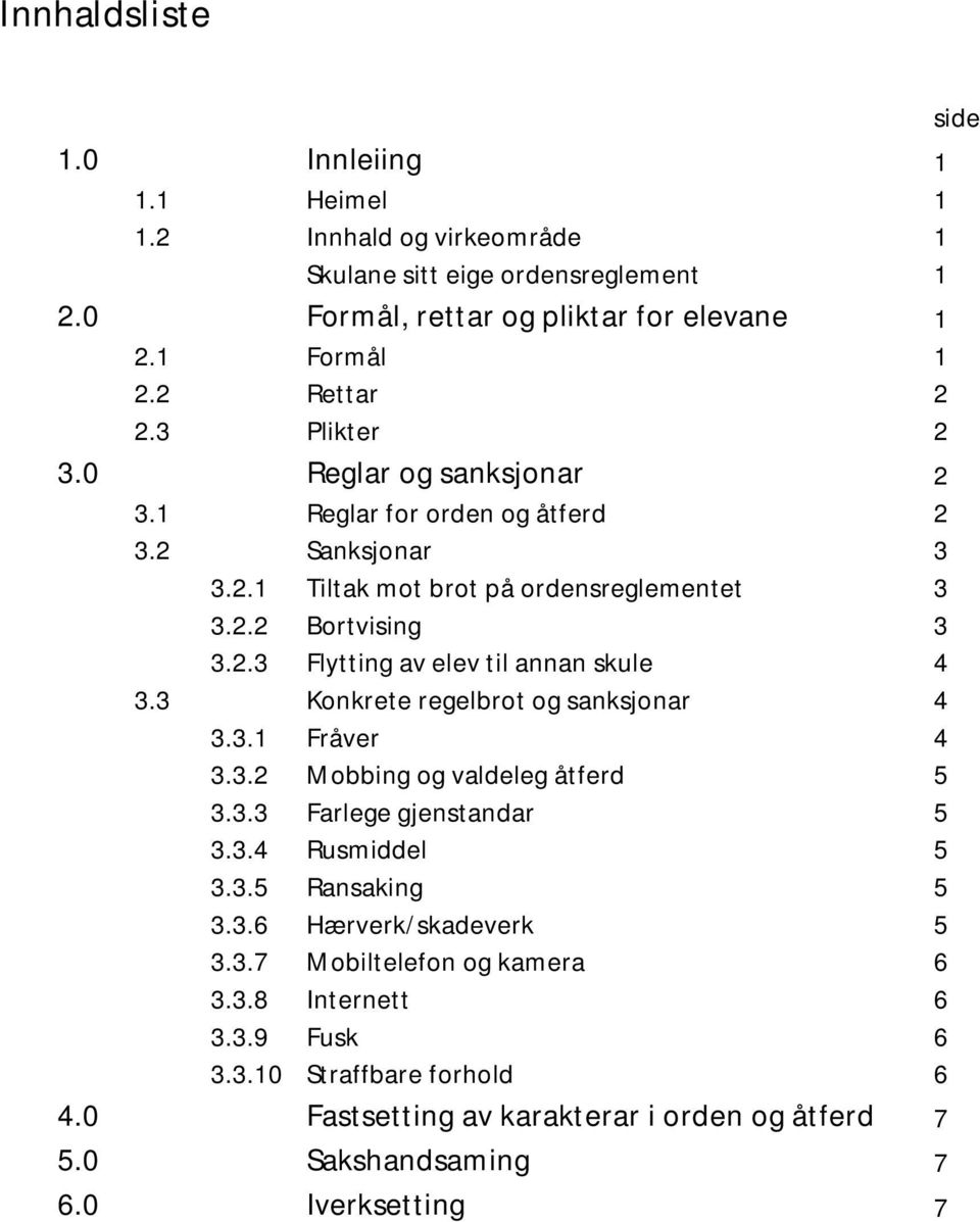 3 Konkrete regelbrot og sanksjonar 4 3.3.1 Fråver 4 3.3.2 Mobbing og valdeleg åtferd 5 3.3.3 Farlege gjenstandar 5 3.3.4 Rusmiddel 5 3.3.5 Ransaking 5 3.3.6 Hærverk/skadeverk 5 3.3.7 Mobiltelefon og kamera 6 3.