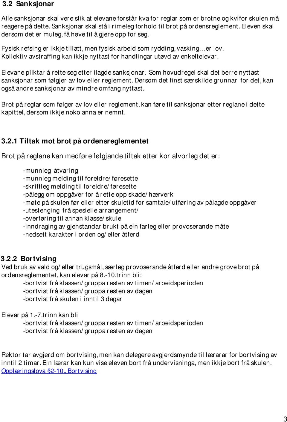 Kollektiv avstraffing kan ikkje nyttast for handlingar utøvd av enkeltelevar. Elevane pliktar å rette seg etter ilagde sanksjonar.