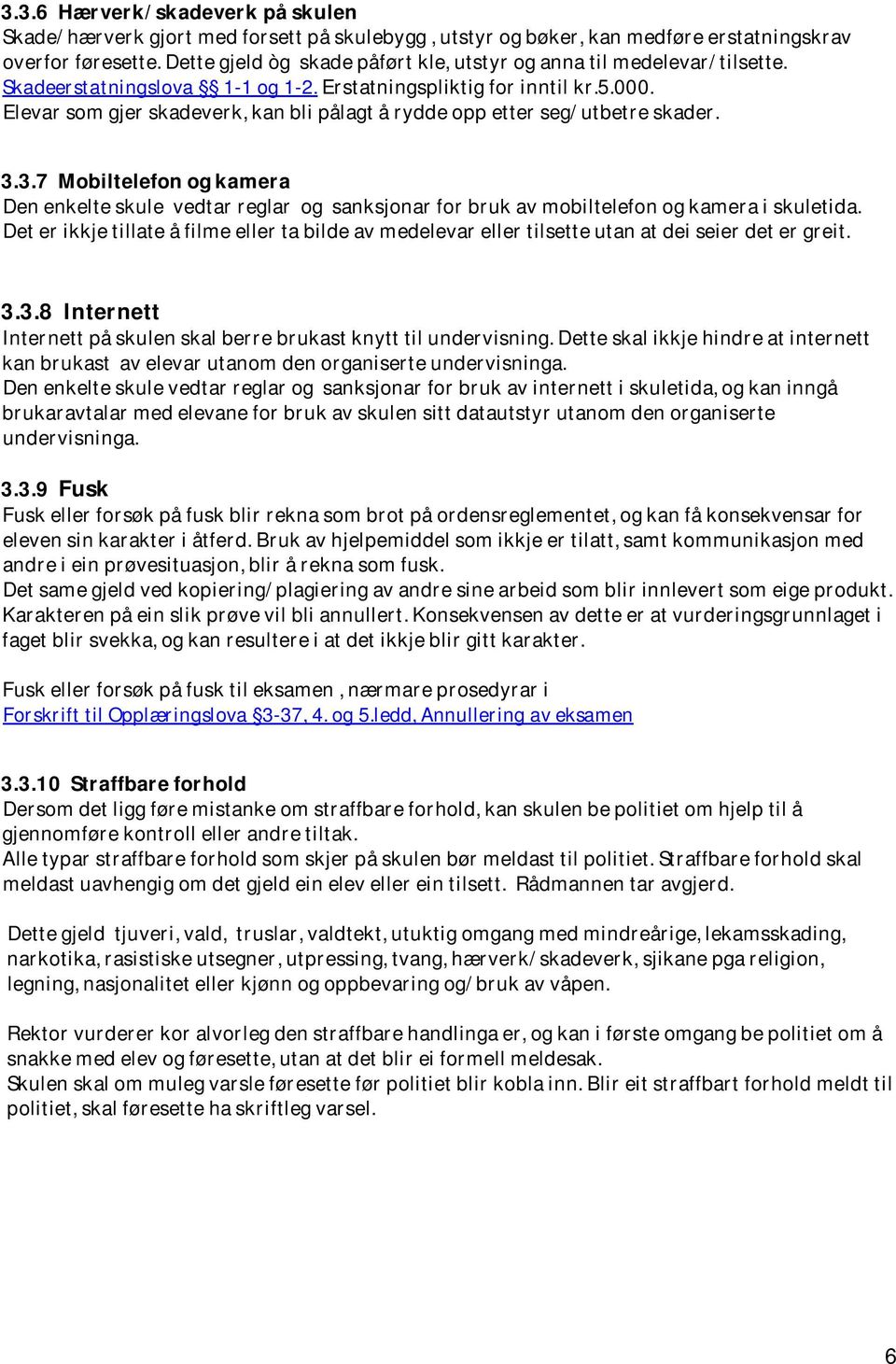 Elevar som gjer skadeverk, kan bli pålagt å rydde opp etter seg/utbetre skader. 3.3.7 Mobiltelefon og kamera Den enkelte skule vedtar reglar og sanksjonar for bruk av mobiltelefon og kamera i skuletida.