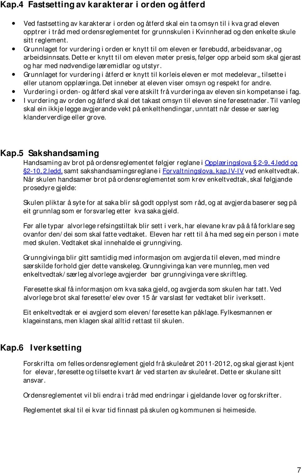 Dette er knytt til om eleven møter presis, følger opp arbeid som skal gjerast og har med nødvendige læremidlar og utstyr.