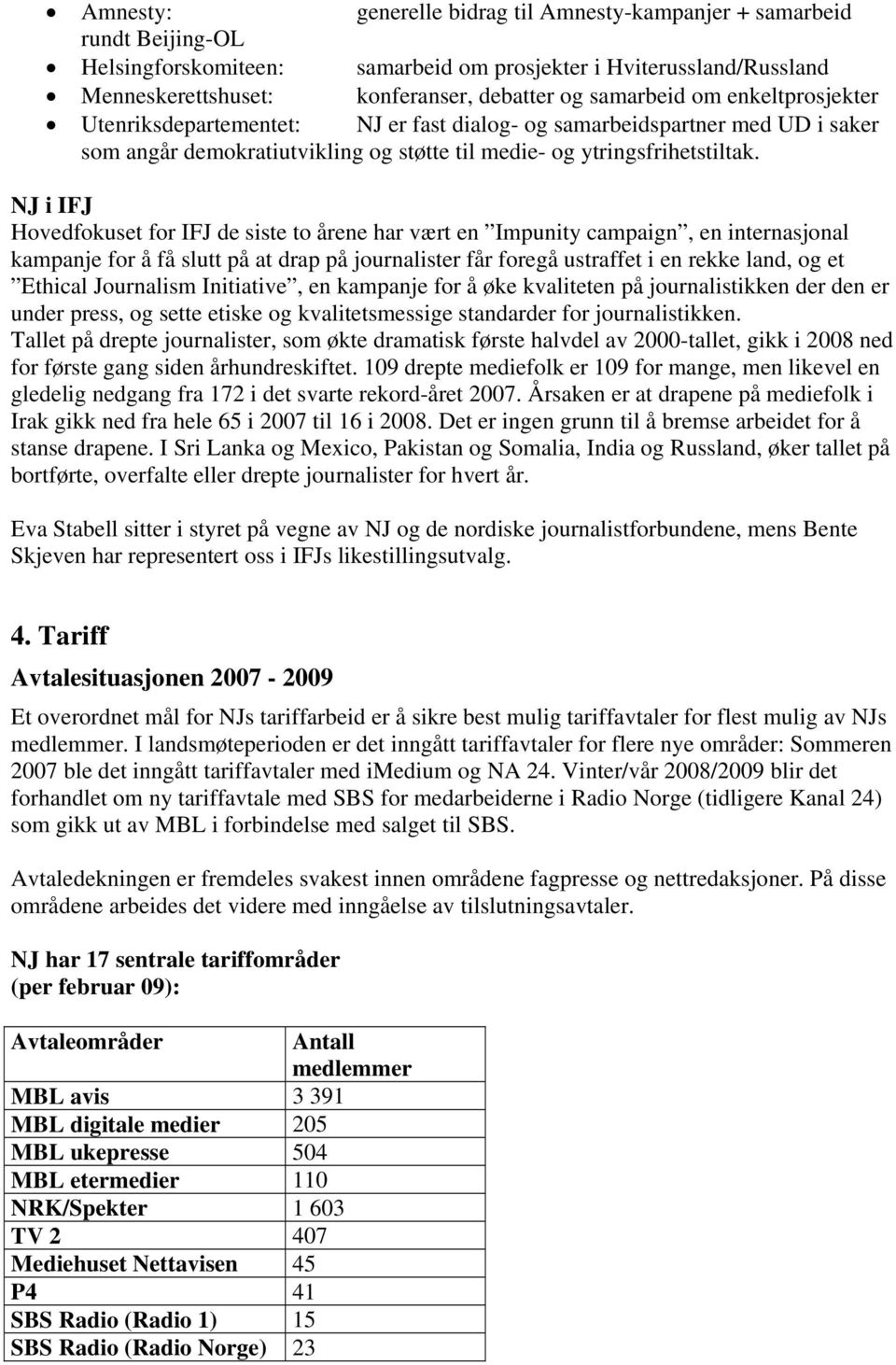 NJ i IFJ Hovedfokuset for IFJ de siste to årene har vært en Impunity campaign, en internasjonal kampanje for å få slutt på at drap på journalister får foregå ustraffet i en rekke land, og et Ethical