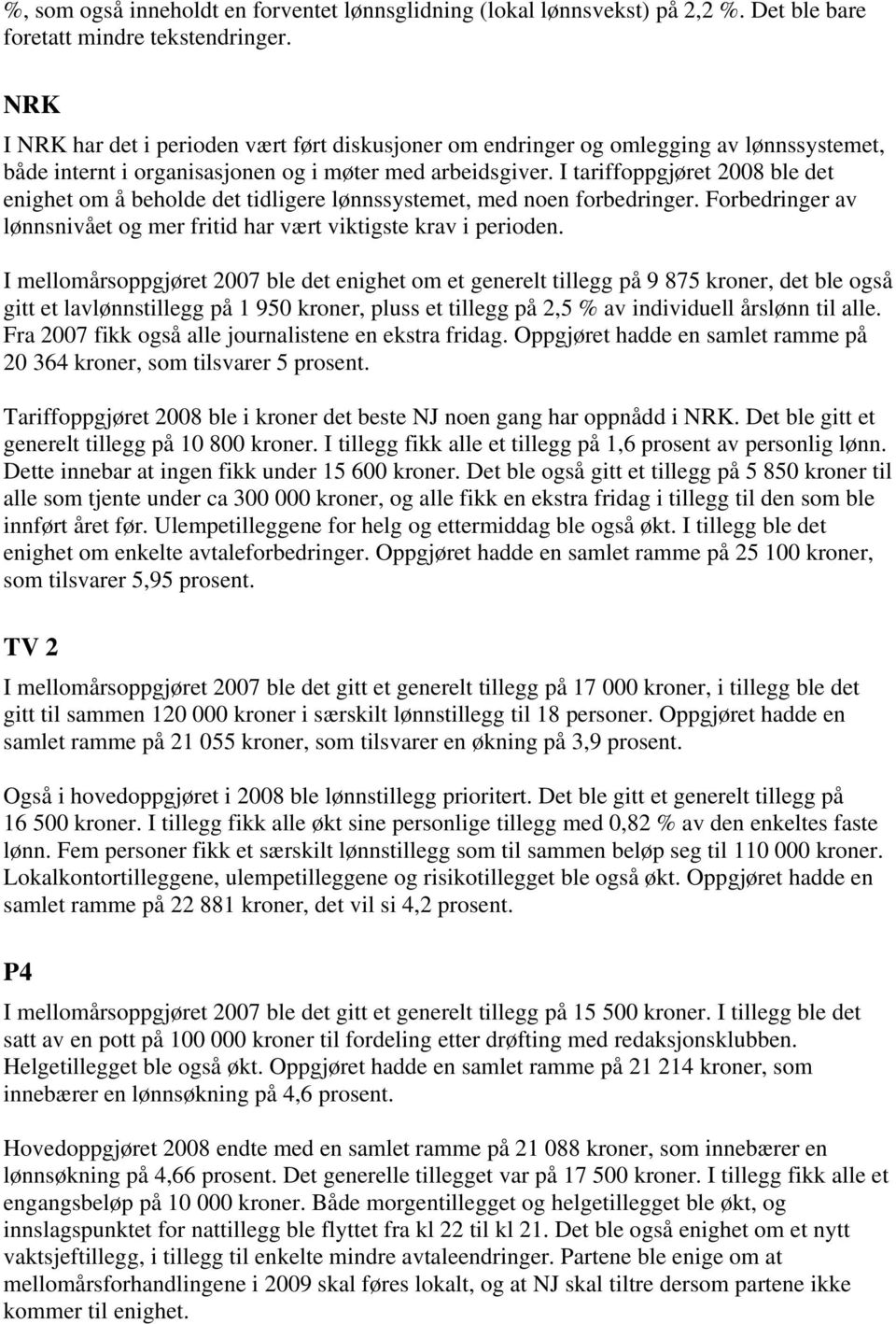 I tariffoppgjøret 2008 ble det enighet om å beholde det tidligere lønnssystemet, med noen forbedringer. Forbedringer av lønnsnivået og mer fritid har vært viktigste krav i perioden.